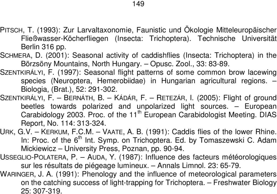 (1997): Seasonal flight patterns of some common brow lacewing species (Neuroptera, Hemerobiidae) in Hungarian agricultural regions. Biologia, (Brat.), 52: 291-32. SZENTKIRÁLYI, F. BERNÁTH, B.