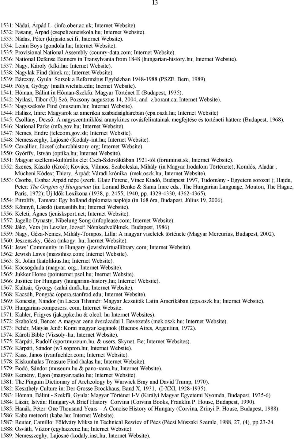 hu; Internet Website). 1537: Nagy, Károly (kfki.hu: Internet Website). 1538: Nagylak Find (hirek.ro; Internet Website). 1539: Bárczay, Gyula: Sorsok a Református Egyházban 1948-1988 (PSZE.