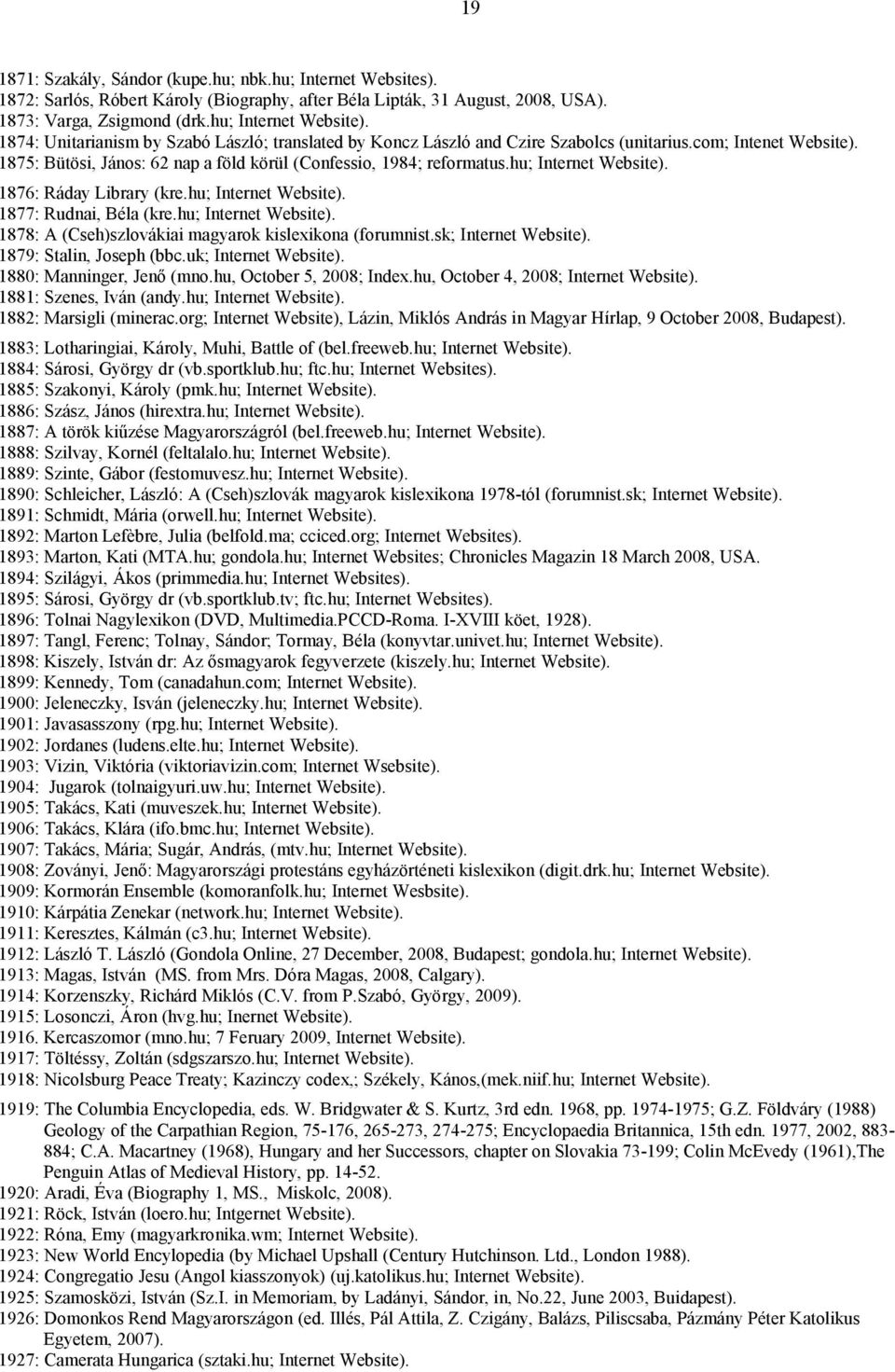 hu; Internet Website). 1876: Ráday Library (kre.hu; Internet Website). 1877: Rudnai, Béla (kre.hu; Internet Website). 1878: A (Cseh)szlovákiai magyarok kislexikona (forumnist.sk; Internet Website).