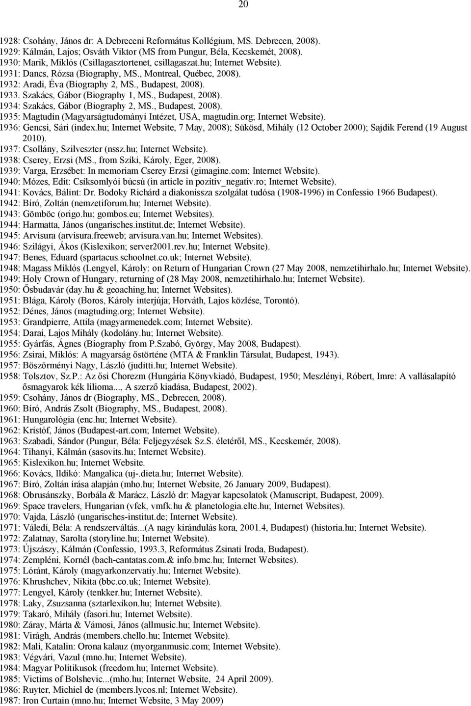 Szakács, Gábor (Biography 1, MS., Budapest, 2008). 1934: Szakács, Gábor (Biography 2, MS., Budapest, 2008). 1935: Magtudin (Magyarságtudományi Intézet, USA, magtudin.org; Internet Website).