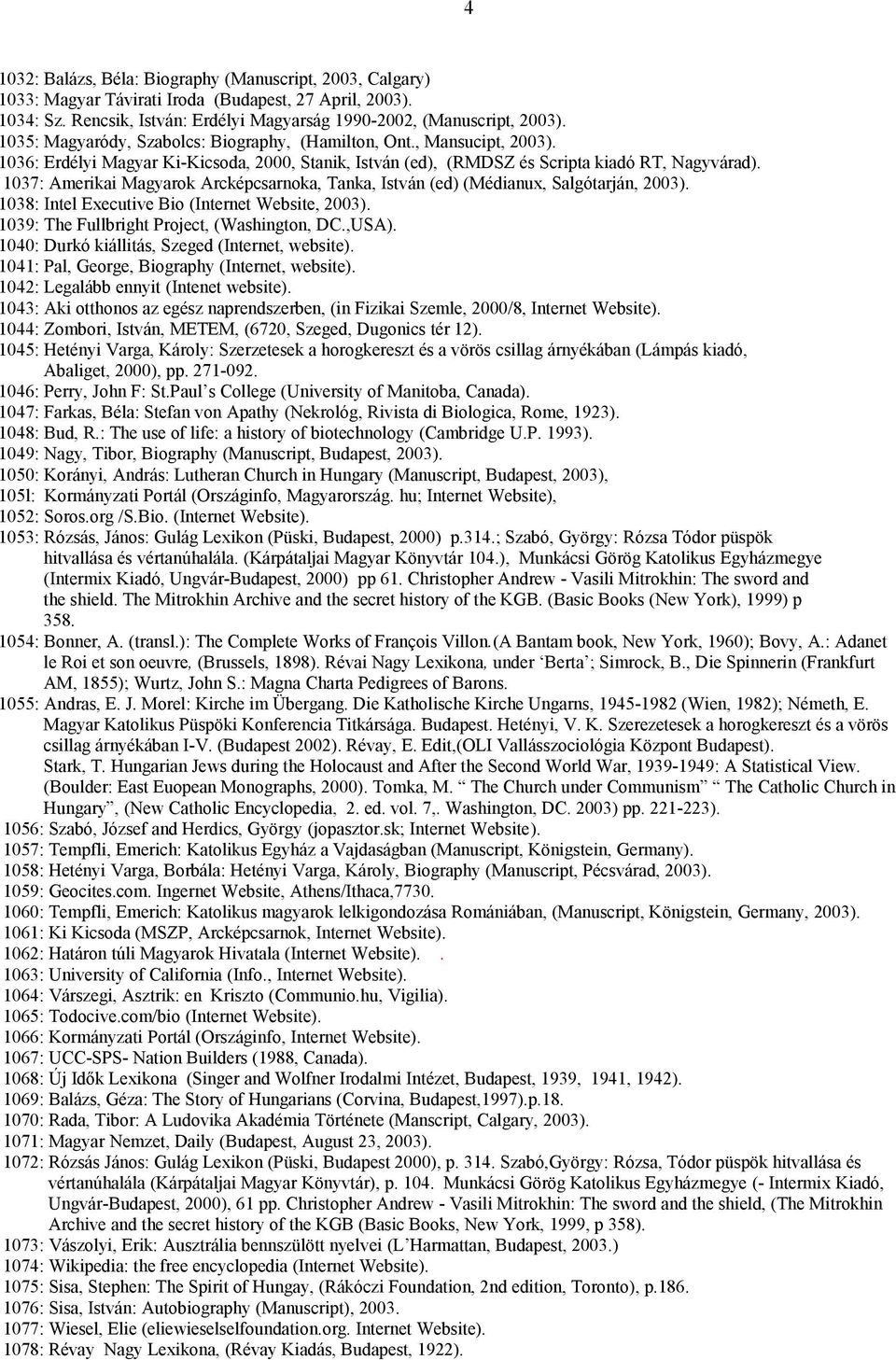 1037: Amerikai Magyarok Arcképcsarnoka, Tanka, István (ed) (Médianux, Salgótarján, 2003). 1038: Intel Executive Bio (Internet Website, 2003). 1039: The Fullbright Project, (Washington, DC.,USA).