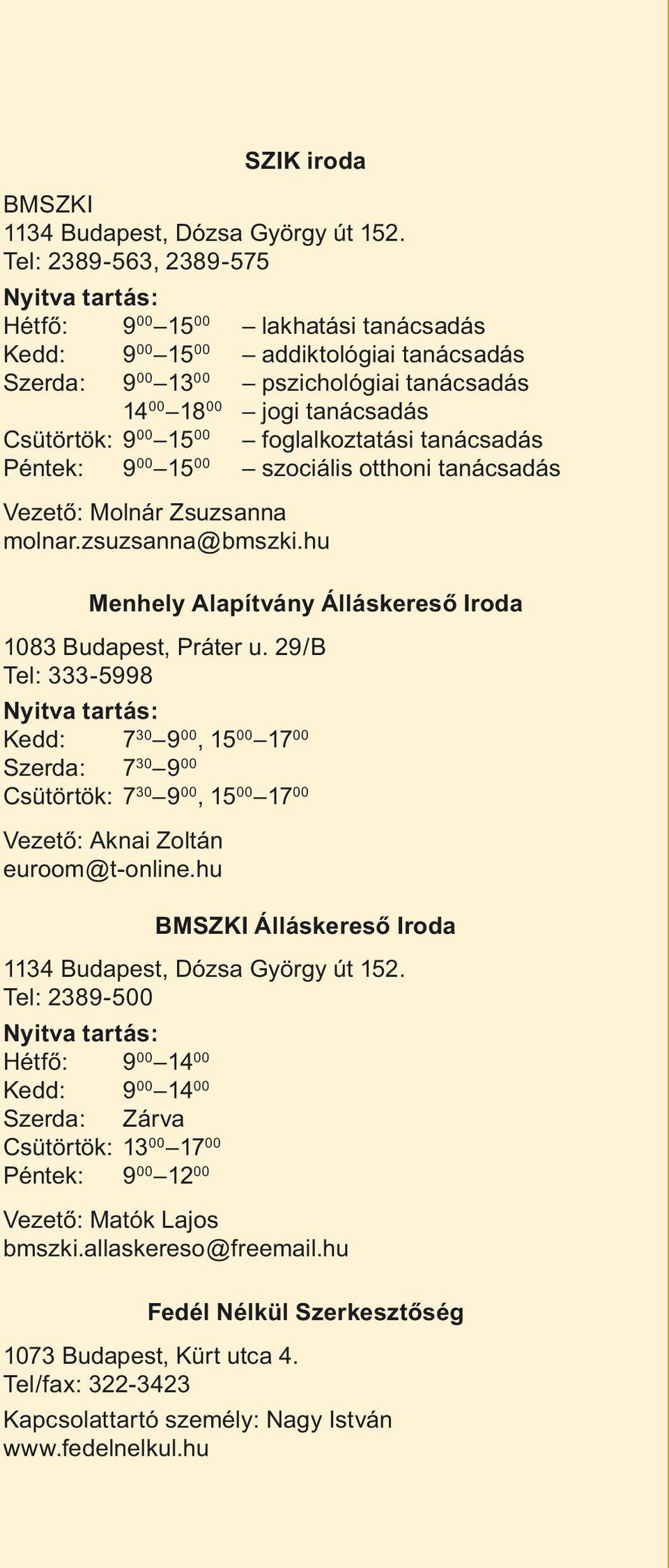 Csütörtök: 9 00 15 00 foglalkoztatási tanácsadás Péntek: 9 00 15 00 szociális otthoni tanácsadás Vezető: Molnár Zsuzsanna molnar.zsuzsanna@bmszki.