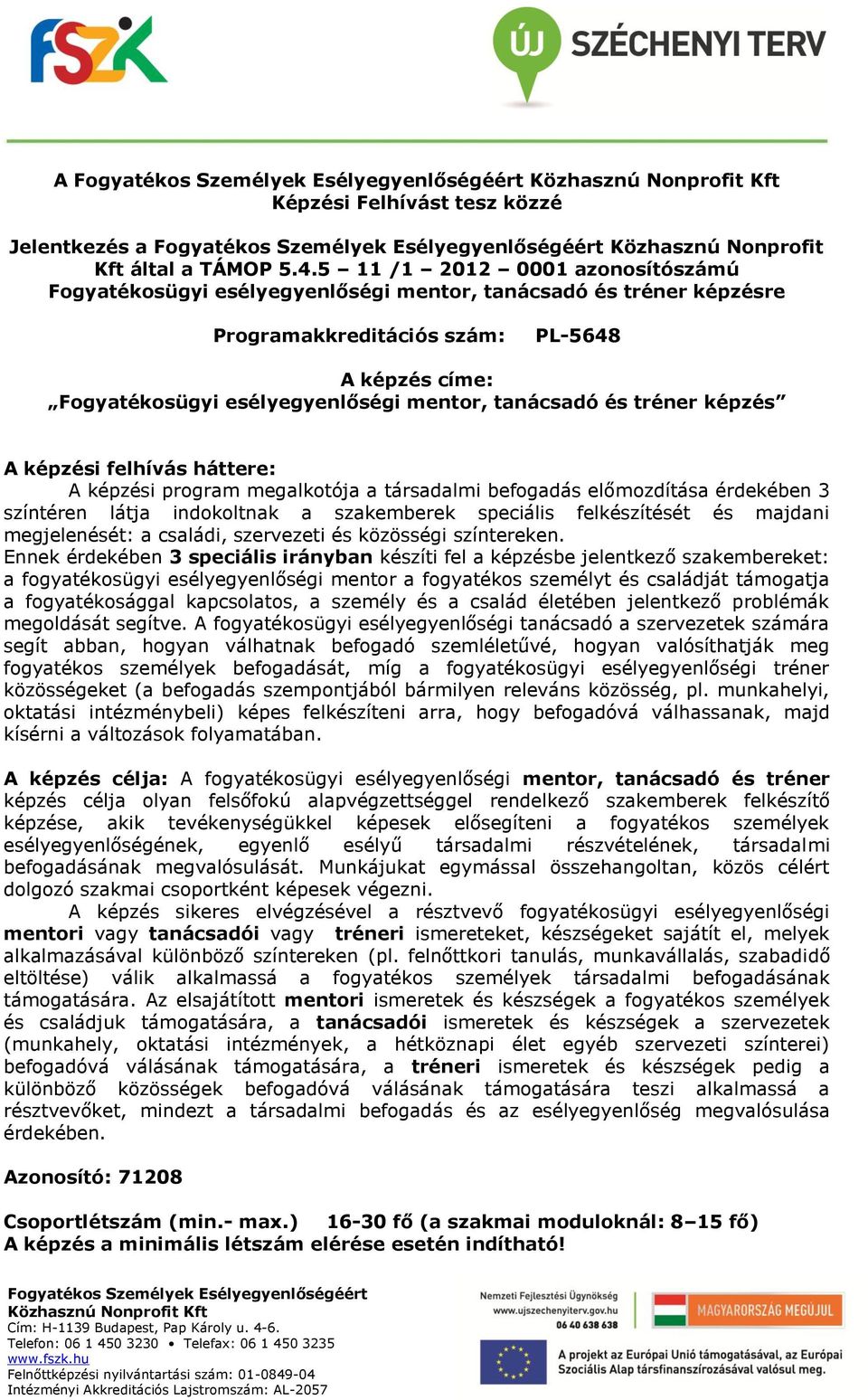tanácsadó és tréner képzés A képzési felhívás háttere: A képzési program megalkotója a társadalmi befogadás előmozdítása érdekében 3 színtéren látja indokoltnak a szakemberek speciális felkészítését