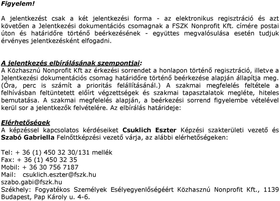 A jelentkezés elbírálásának szempontjai: A Közhasznú Nonprofit Kft az érkezési sorrendet a honlapon történő regisztráció, illetve a Jelentkezési dokumentációs csomag határidőre történő beérkezése