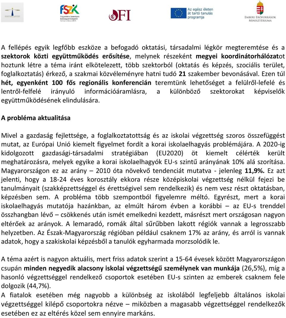 Ezen túl hét, egyenként 100 fős regionális konferencián teremtünk lehetőséget a felülről-lefelé és lentről-felfelé irányuló információáramlásra, a különböző szektorokat képviselők együttműködésének