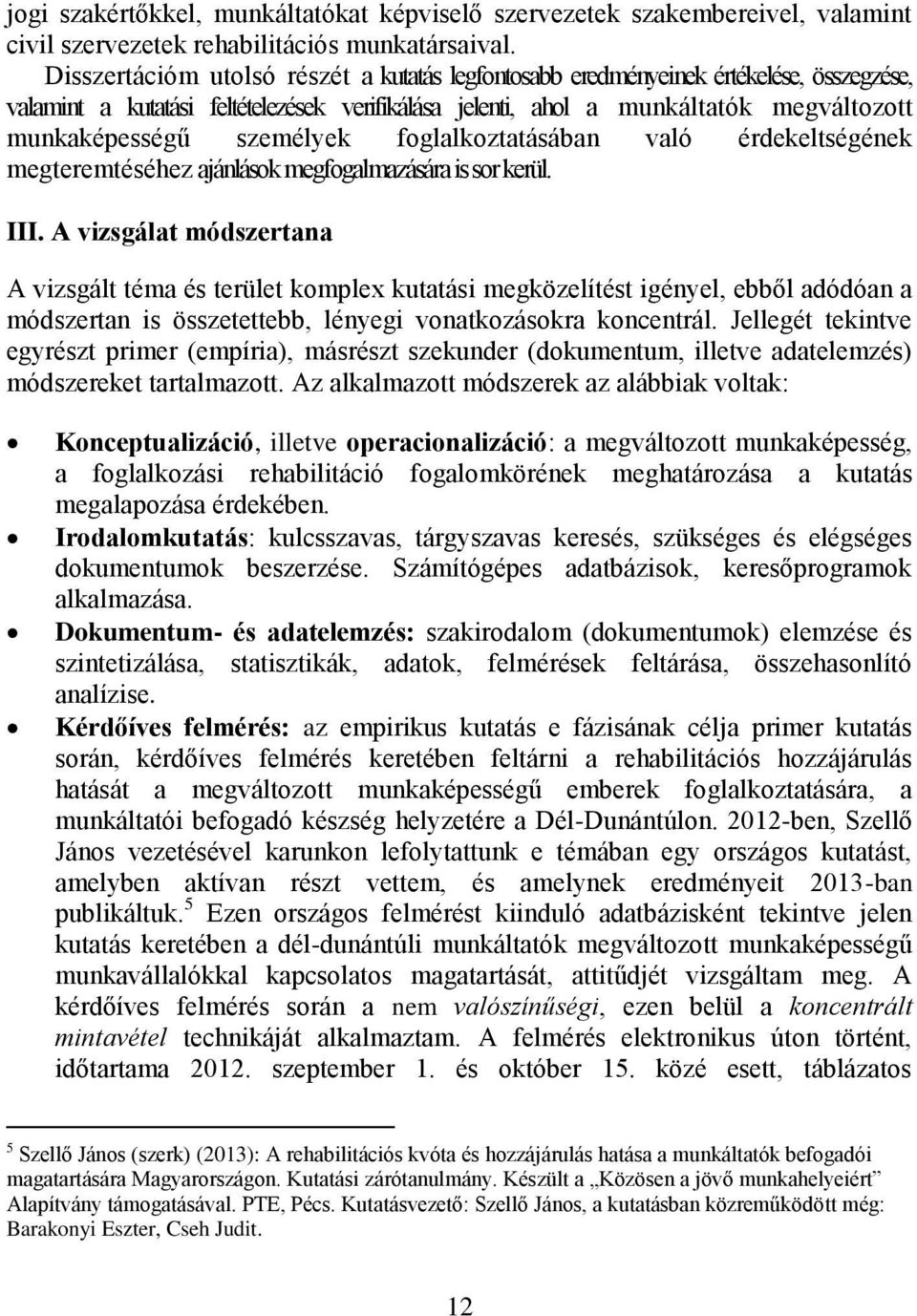 személyek foglalkoztatásában való érdekeltségének megteremtéséhez ajánlások megfogalmazására is sor kerül. III.