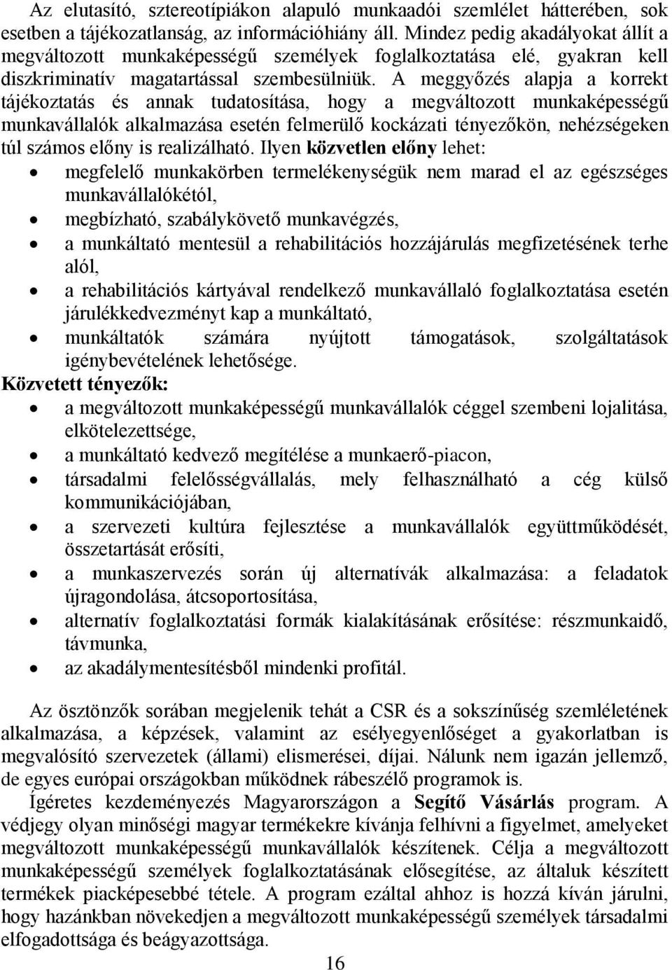 A meggyőzés alapja a korrekt tájékoztatás és annak tudatosítása, hogy a megváltozott munkaképességű munkavállalók alkalmazása esetén felmerülő kockázati tényezőkön, nehézségeken túl számos előny is