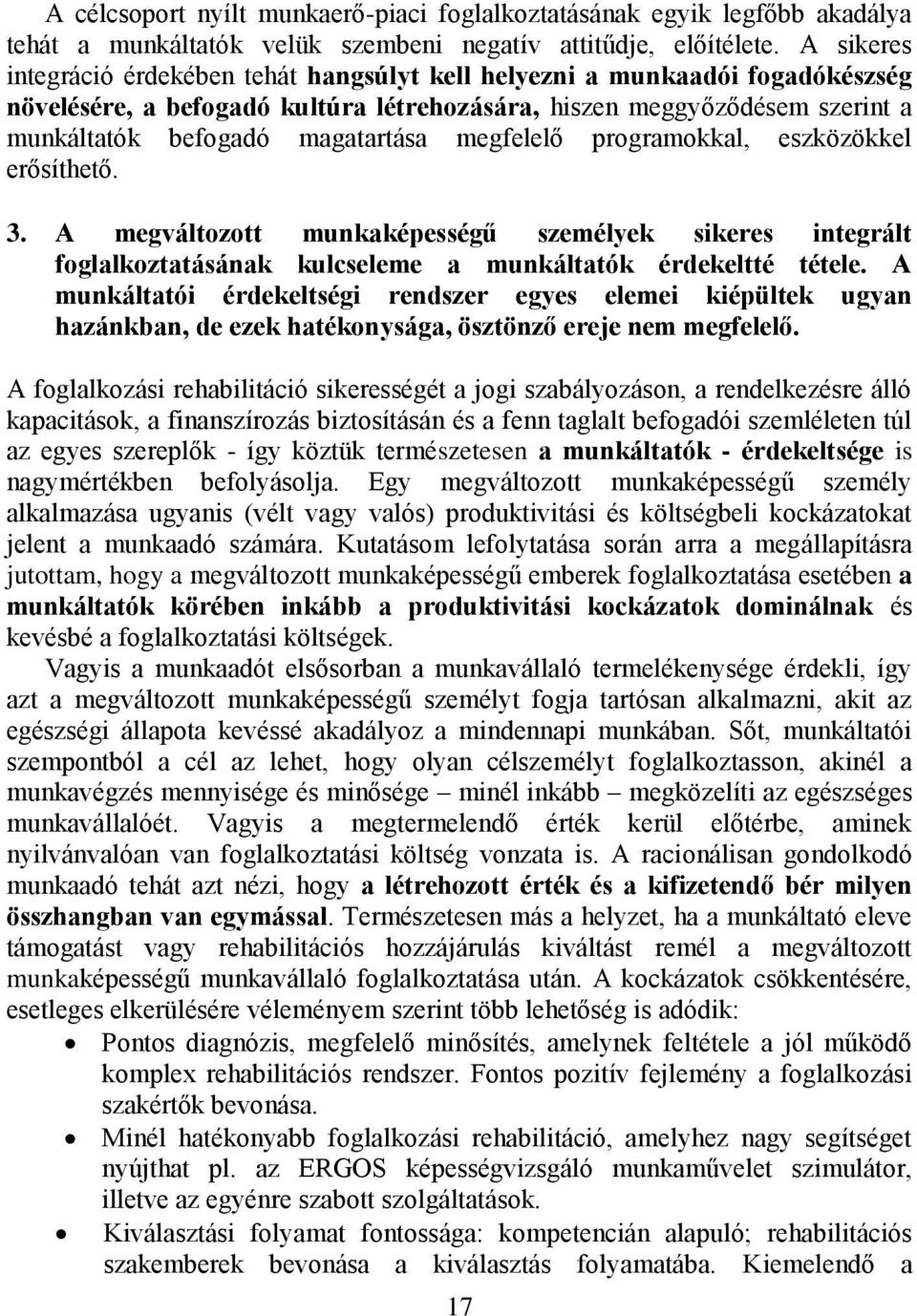 megfelelő programokkal, eszközökkel erősíthető. 3. A megváltozott munkaképességű személyek sikeres integrált foglalkoztatásának kulcseleme a munkáltatók érdekeltté tétele.