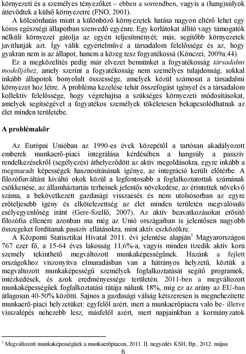 Egy korlátokat állító vagy támogatók nélküli környezet gátolja az egyén teljesítményét; más, segítőbb környezetek javíthatják azt.