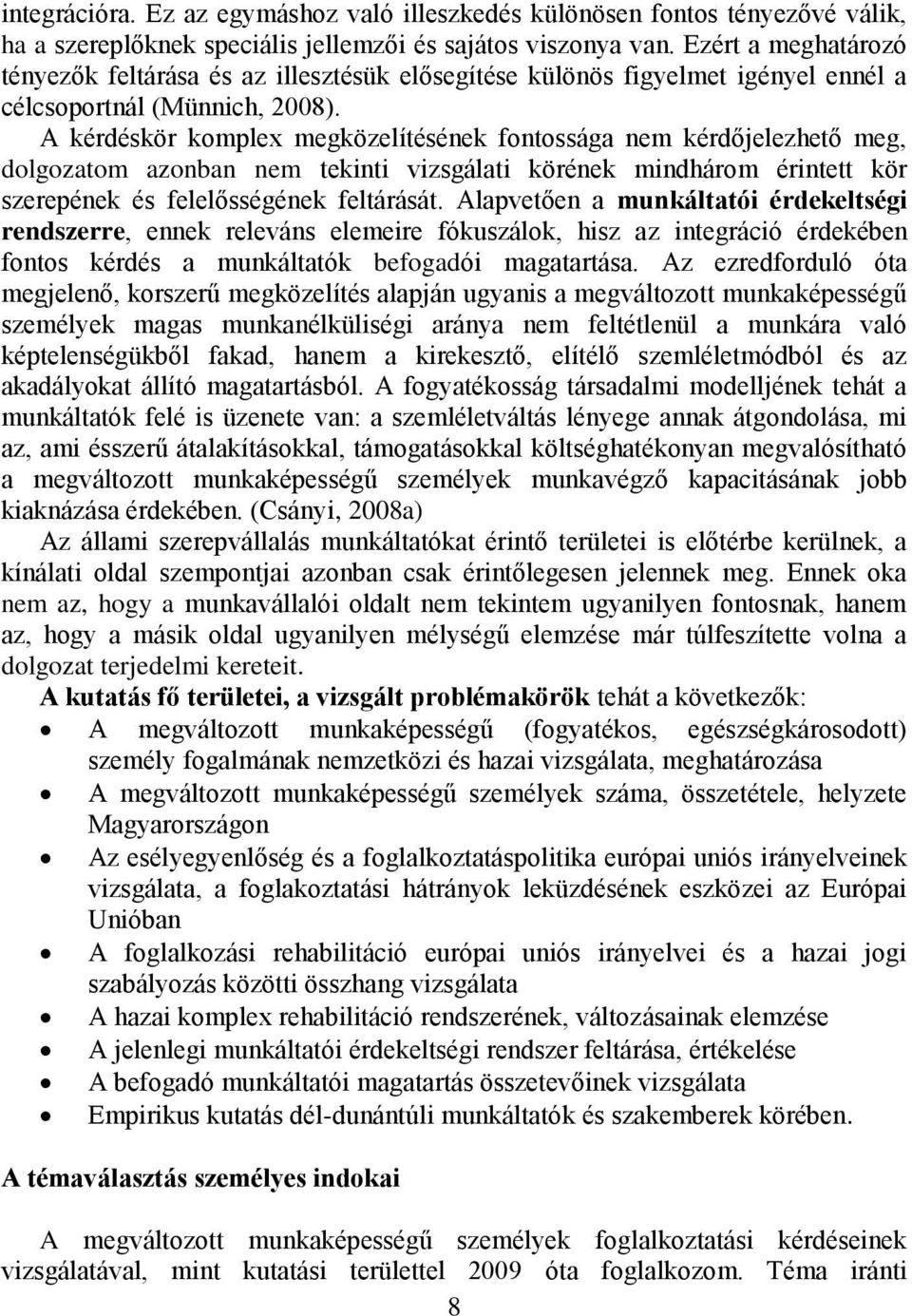 A kérdéskör komplex megközelítésének fontossága nem kérdőjelezhető meg, dolgozatom azonban nem tekinti vizsgálati körének mindhárom érintett kör szerepének és felelősségének feltárását.