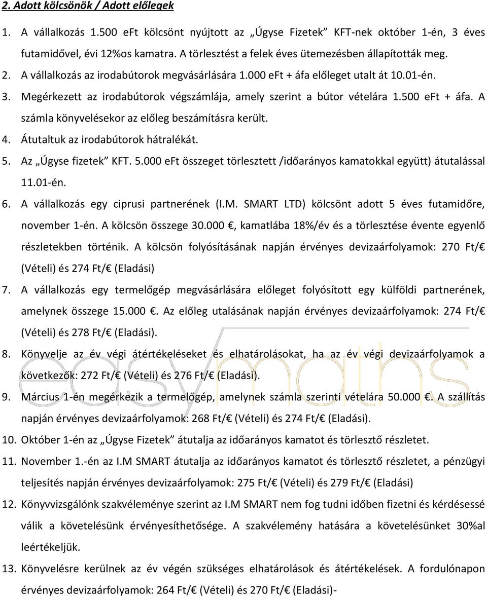 Megérkezett az irodabútorok végszámlája, amely szerint a bútor vételára 1.500 eft + áfa. A számla könyvelésekor az előleg beszámításra került. 4. Átutaltuk az irodabútorok hátralékát. 5.