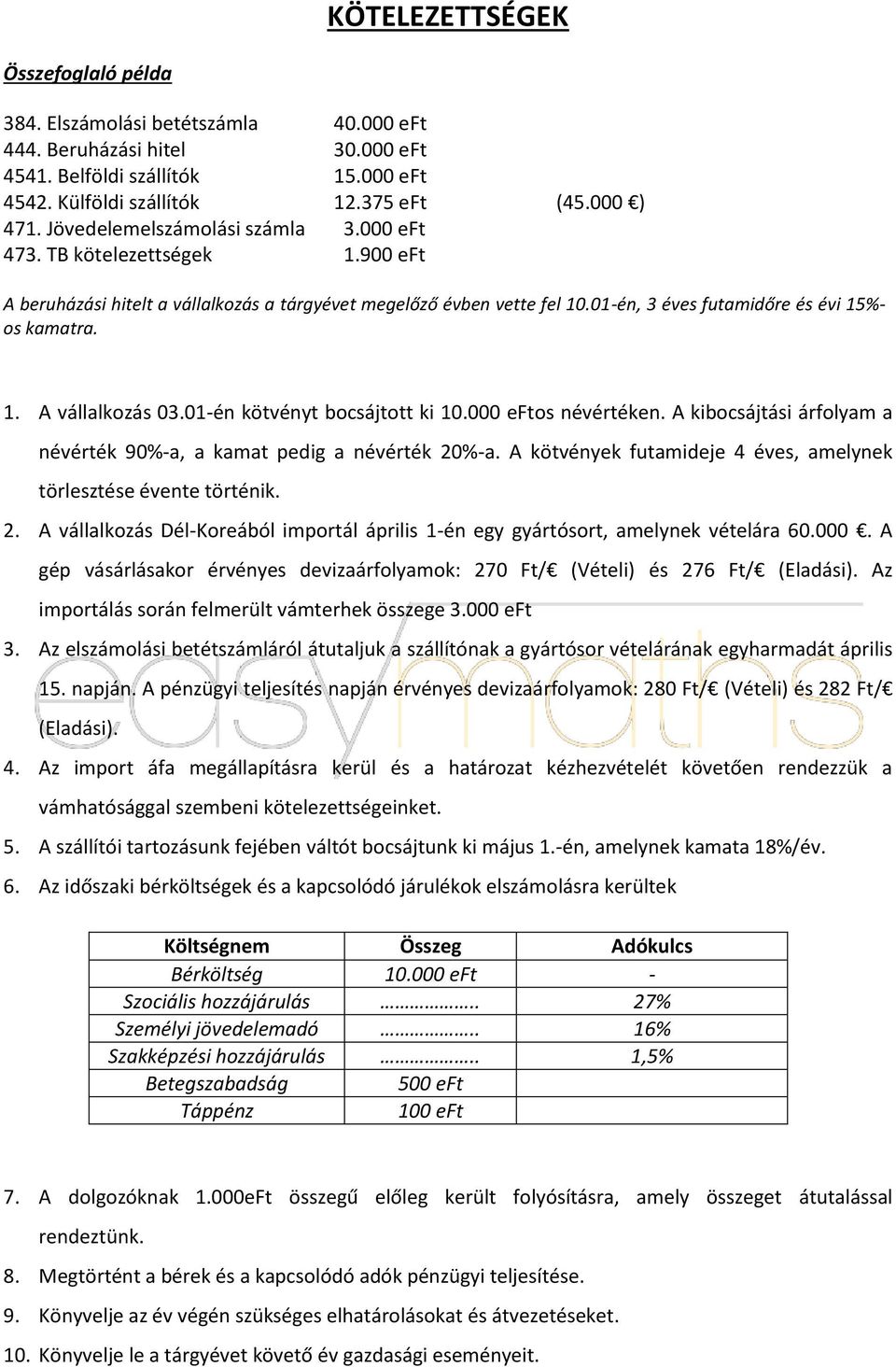 01-én kötvényt bocsájtott ki 10.000 eftos névértéken. A kibocsájtási árfolyam a névérték 90%-a, a kamat pedig a névérték 20