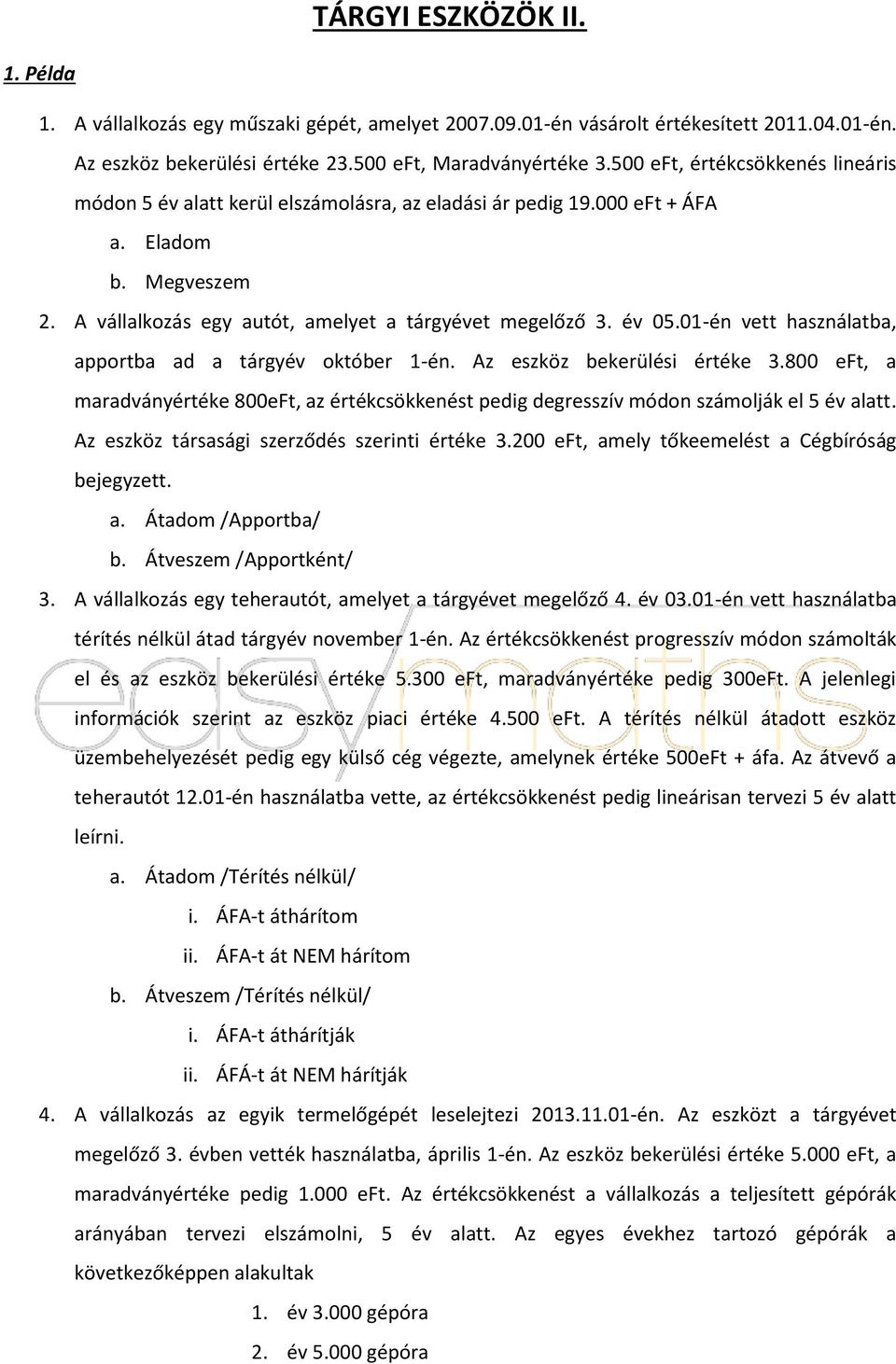 01-én vett használatba, apportba ad a tárgyév október 1-én. Az eszköz bekerülési értéke 3.800 eft, a maradványértéke 800eFt, az értékcsökkenést pedig degresszív módon számolják el 5 év alatt.