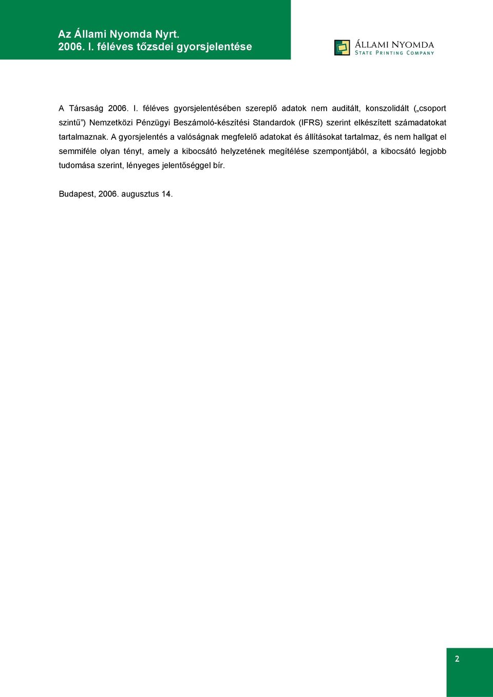 Beszámoló-készítési Standardok (IFRS) szerint elkészített számadatokat tartalmaznak.