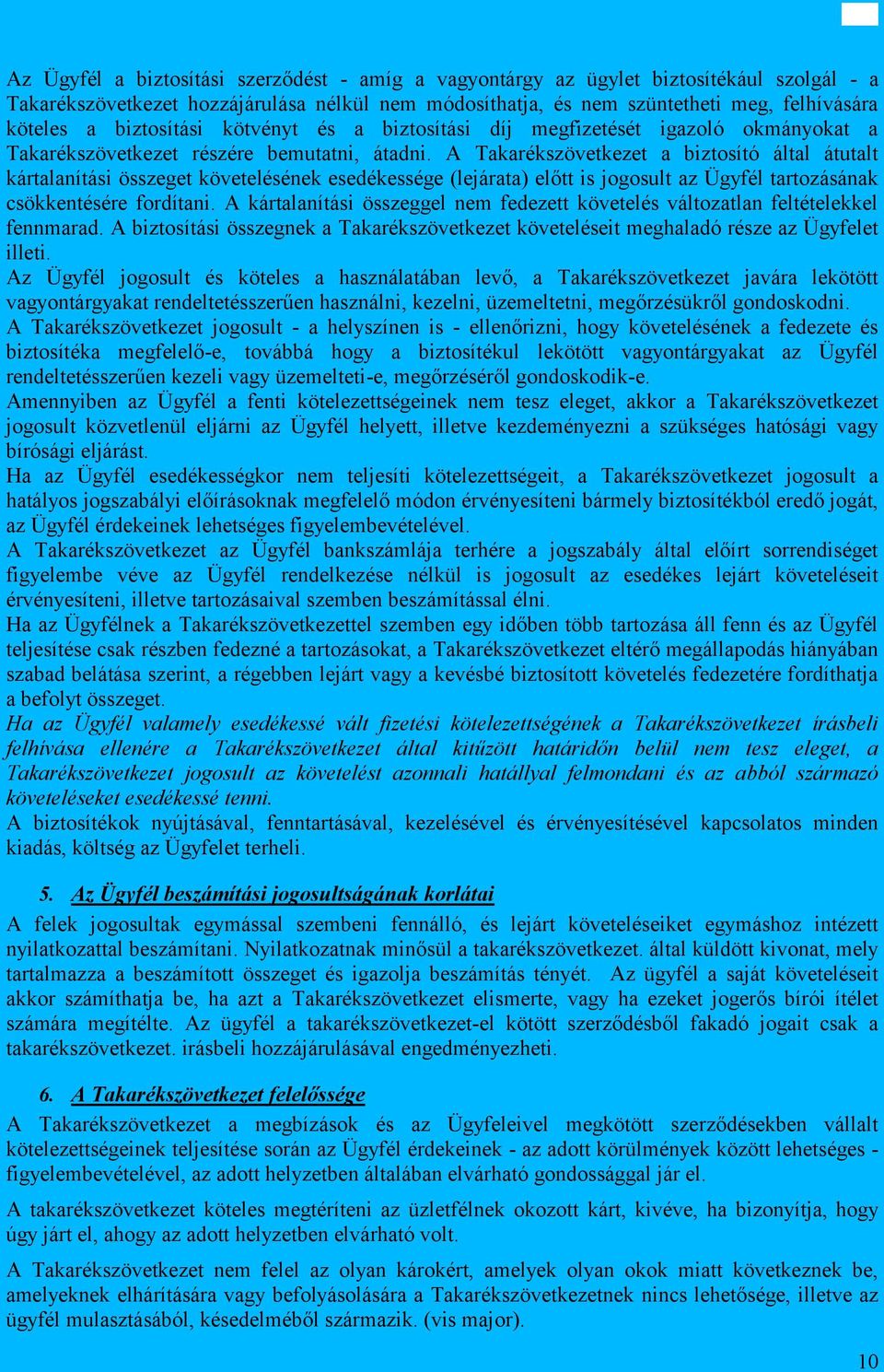A Takarékszövetkezet a biztosító által átutalt kártalanítási összeget követelésének esedékessége (lejárata) előtt is jogosult az Ügyfél tartozásának csökkentésére fordítani.