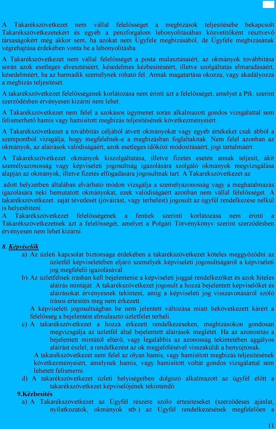 A Takarékszövetkezet nem vállal felelősséget a posta mulasztásaiért, az okmányok továbbítása során azok esetleges elvesztéséért, késedelmes kézbesítéséért, illetve szolgáltatás elmaradásáért,