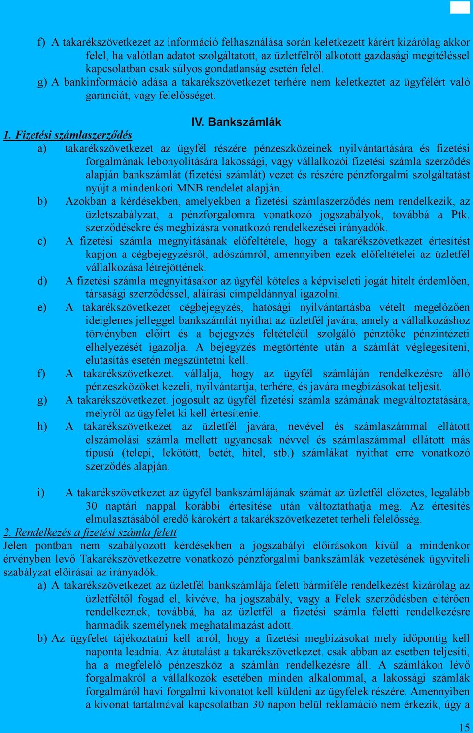 Fizetési számlaszerződés a) takarékszövetkezet az ügyfél részére pénzeszközeinek nyilvántartására és fizetési forgalmának lebonyolítására lakossági, vagy vállalkozói fizetési számla szerződés alapján