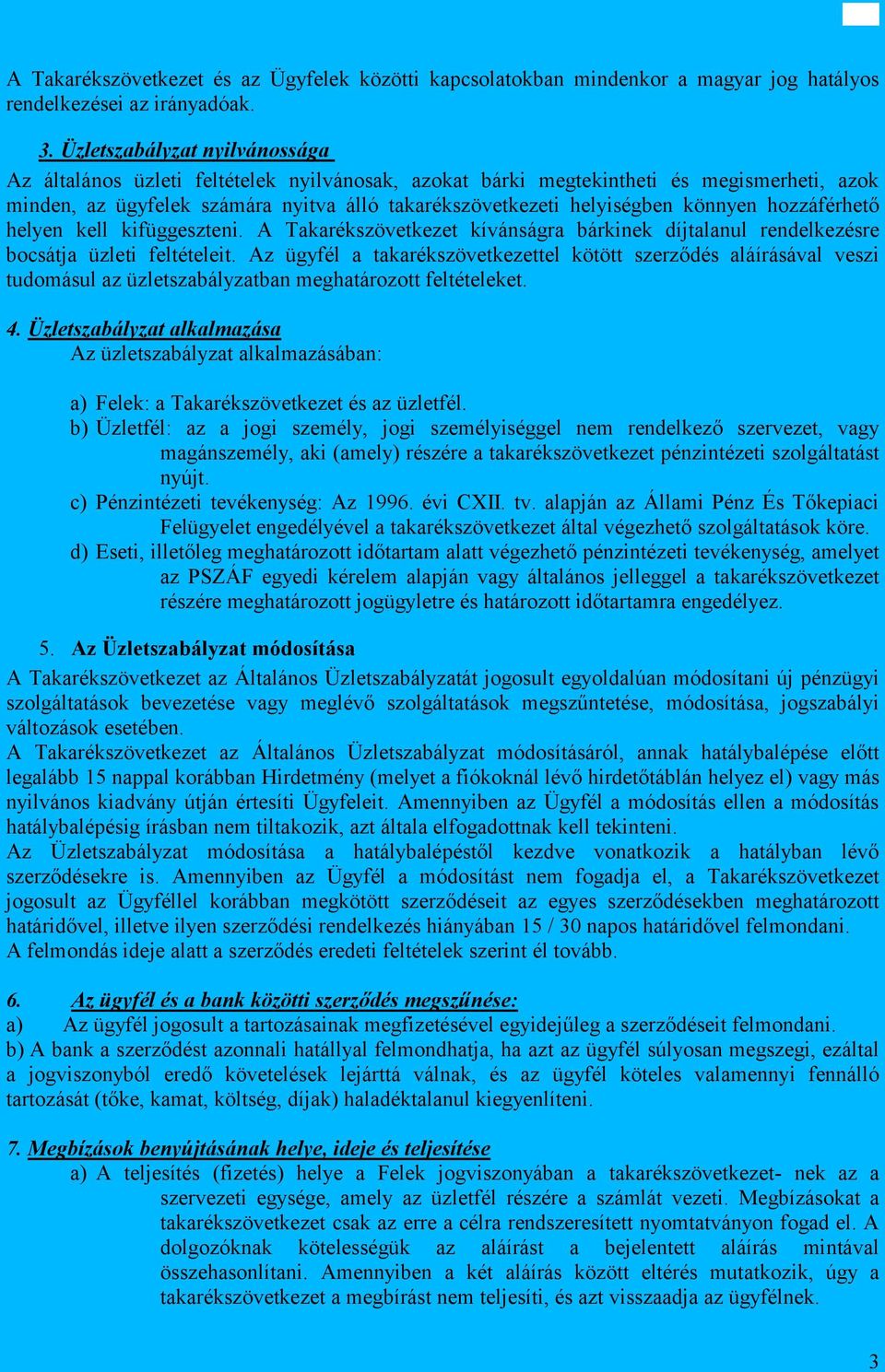 könnyen hozzáférhető helyen kell kifüggeszteni. A Takarékszövetkezet kívánságra bárkinek díjtalanul rendelkezésre bocsátja üzleti feltételeit.
