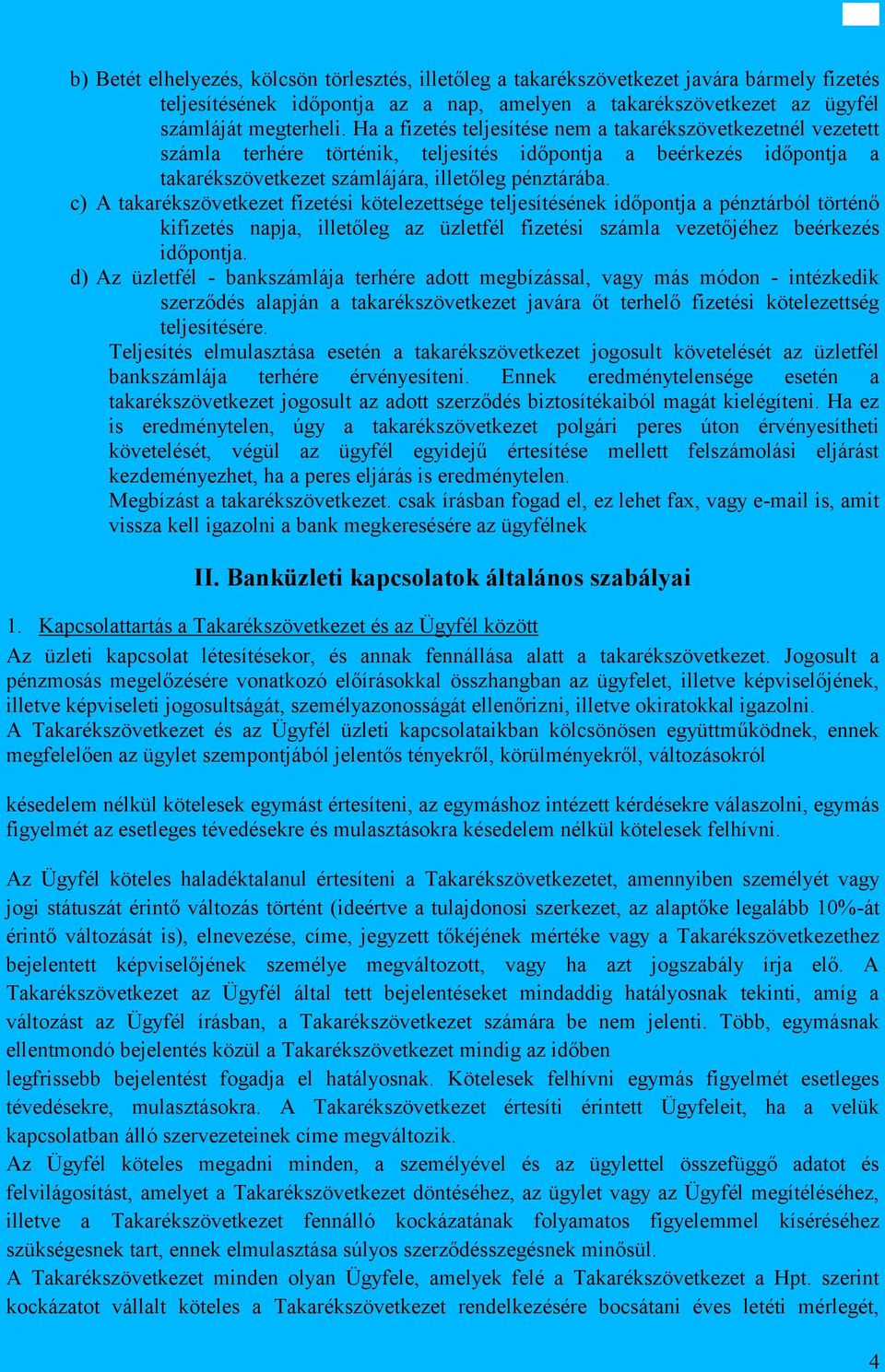 c) A takarékszövetkezet fizetési kötelezettsége teljesítésének időpontja a pénztárból történő kifizetés napja, illetőleg az üzletfél fizetési számla vezetőjéhez beérkezés időpontja.