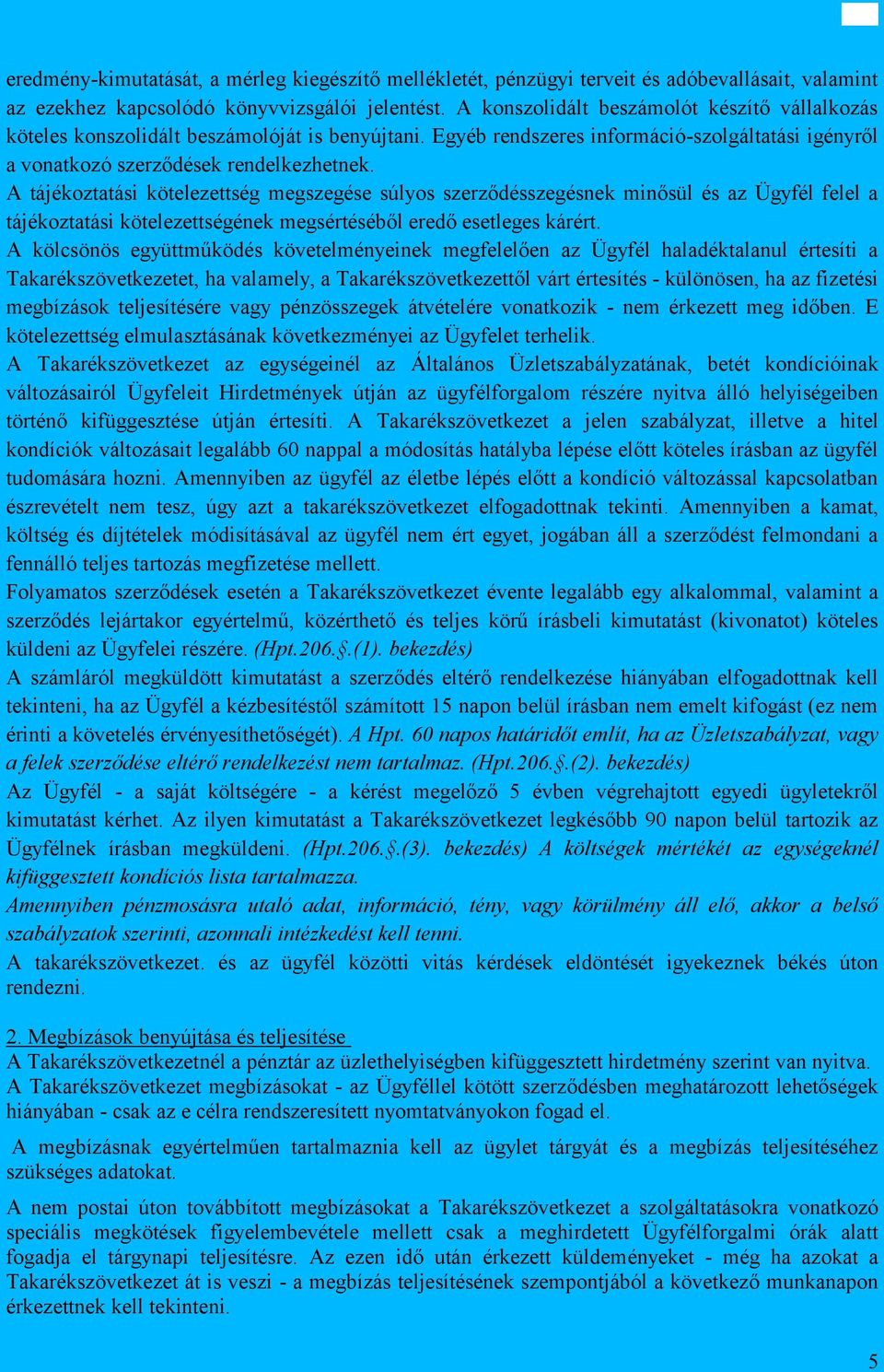 A tájékoztatási kötelezettség megszegése súlyos szerződésszegésnek minősül és az Ügyfél felel a tájékoztatási kötelezettségének megsértéséből eredő esetleges kárért.