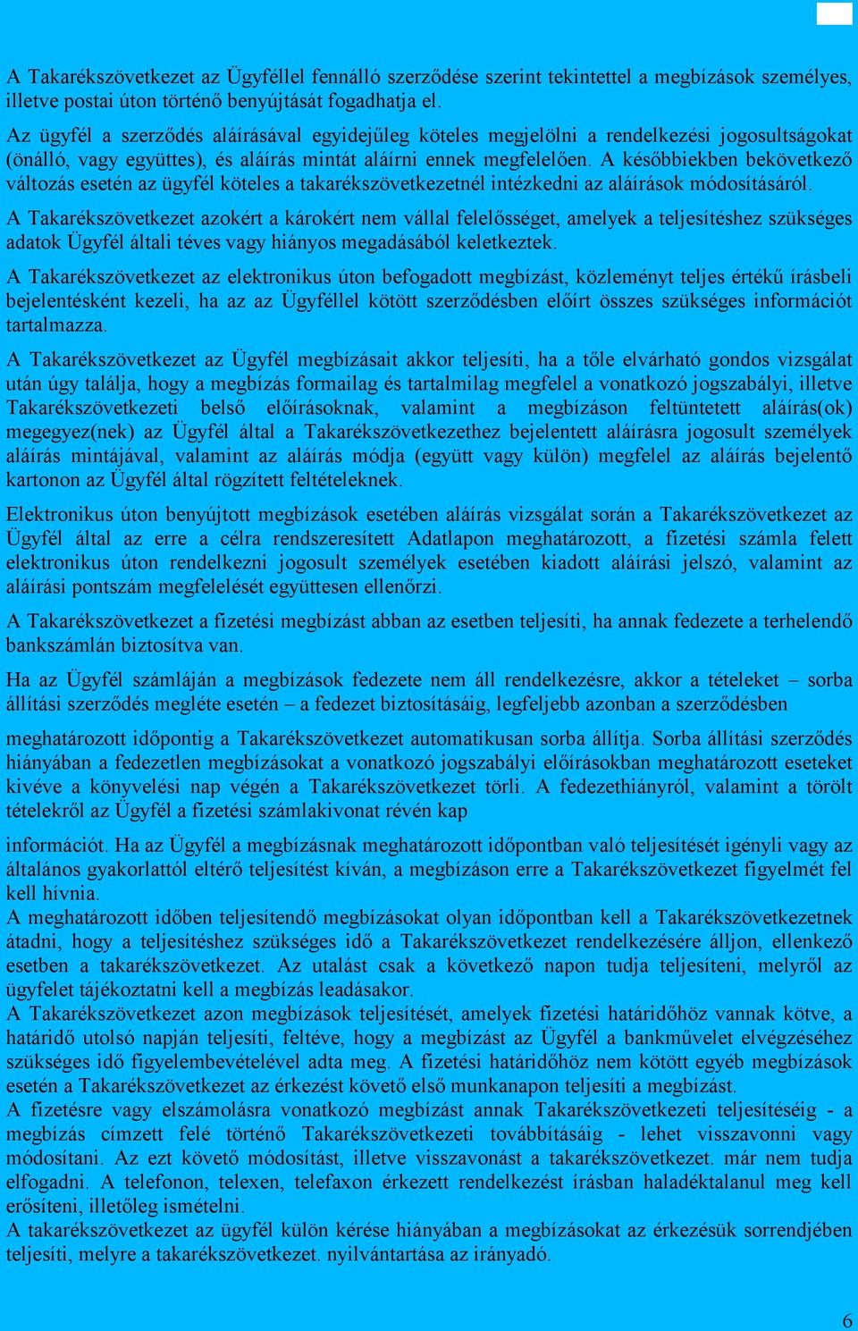 A későbbiekben bekövetkező változás esetén az ügyfél köteles a takarékszövetkezetnél intézkedni az aláírások módosításáról.