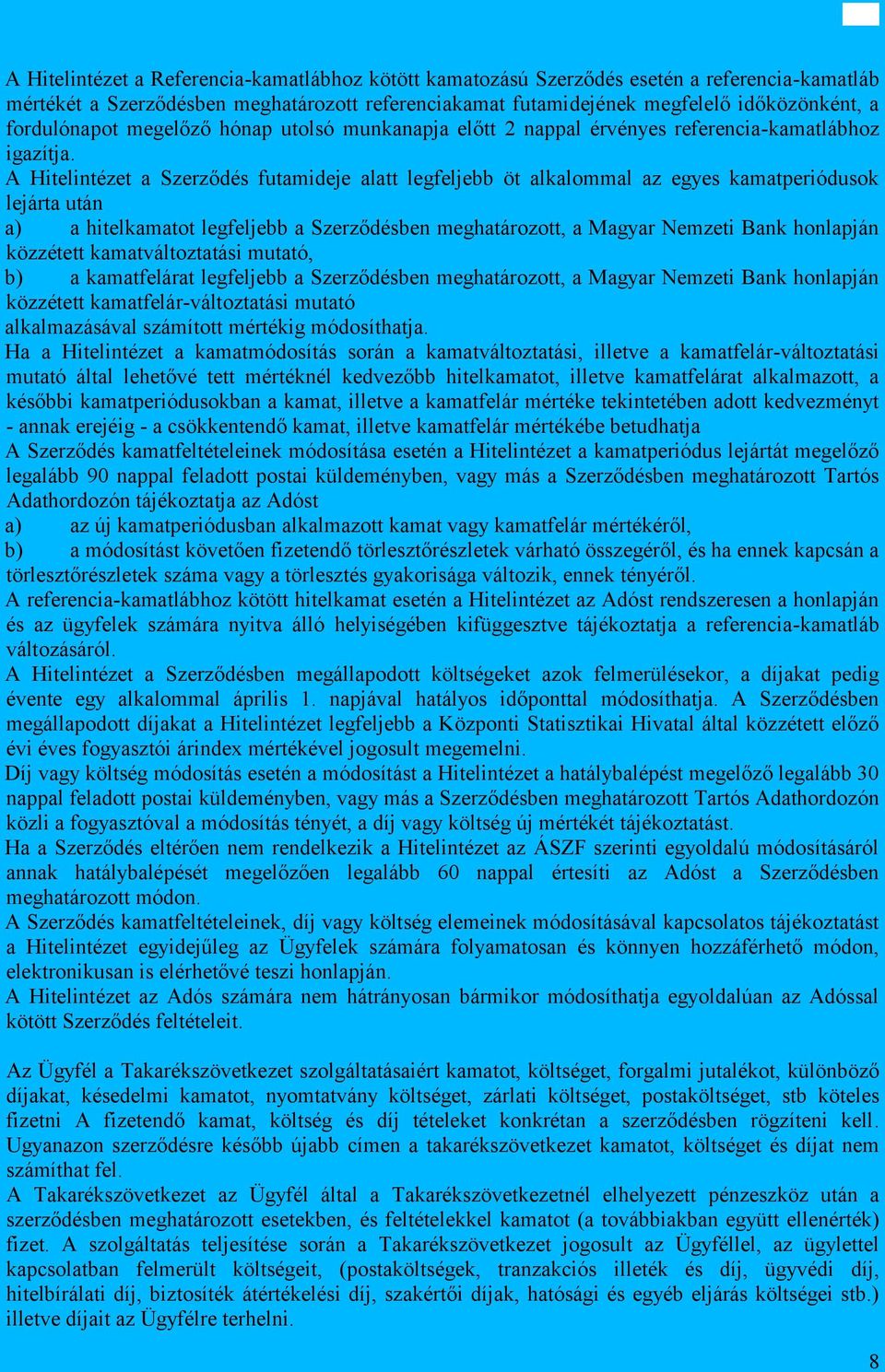 A Hitelintézet a Szerződés futamideje alatt legfeljebb öt alkalommal az egyes kamatperiódusok lejárta után a) a hitelkamatot legfeljebb a Szerződésben meghatározott, a Magyar Nemzeti Bank honlapján