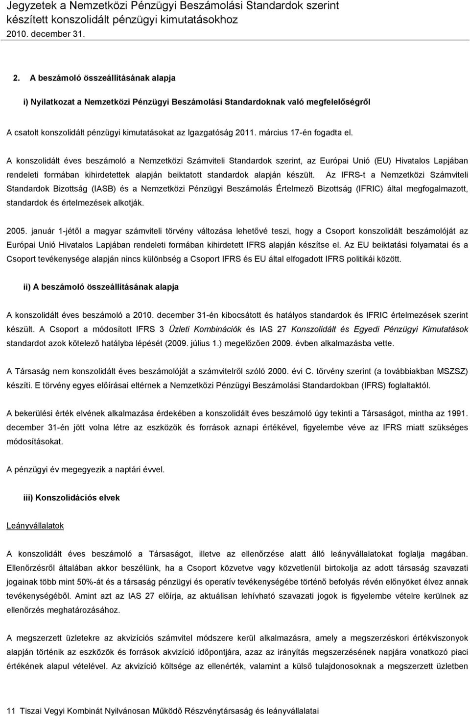 A konszolidált éves beszámoló a Nemzetközi Számviteli Standardok szerint, az Európai Unió (EU) Hivatalos Lapjában rendeleti formában kihirdetettek alapján beiktatott standardok alapján készült.