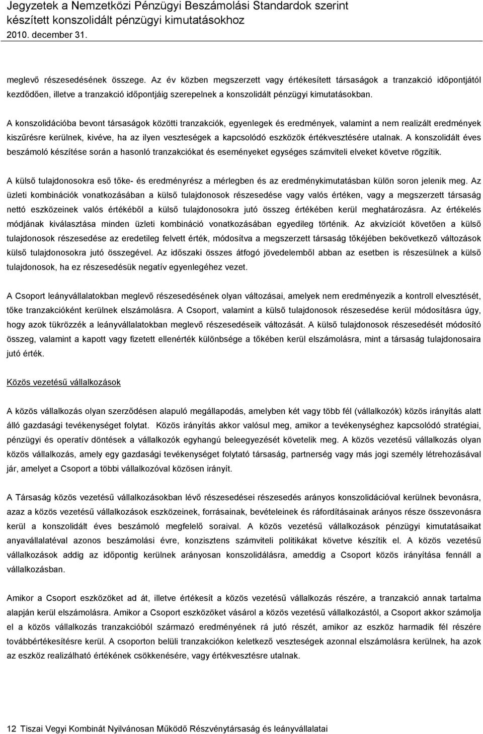 A konszolidációba bevont társaságok közötti tranzakciók, egyenlegek és eredmények, valamint a nem realizált eredmények kiszűrésre kerülnek, kivéve, ha az ilyen veszteségek a kapcsolódó eszközök