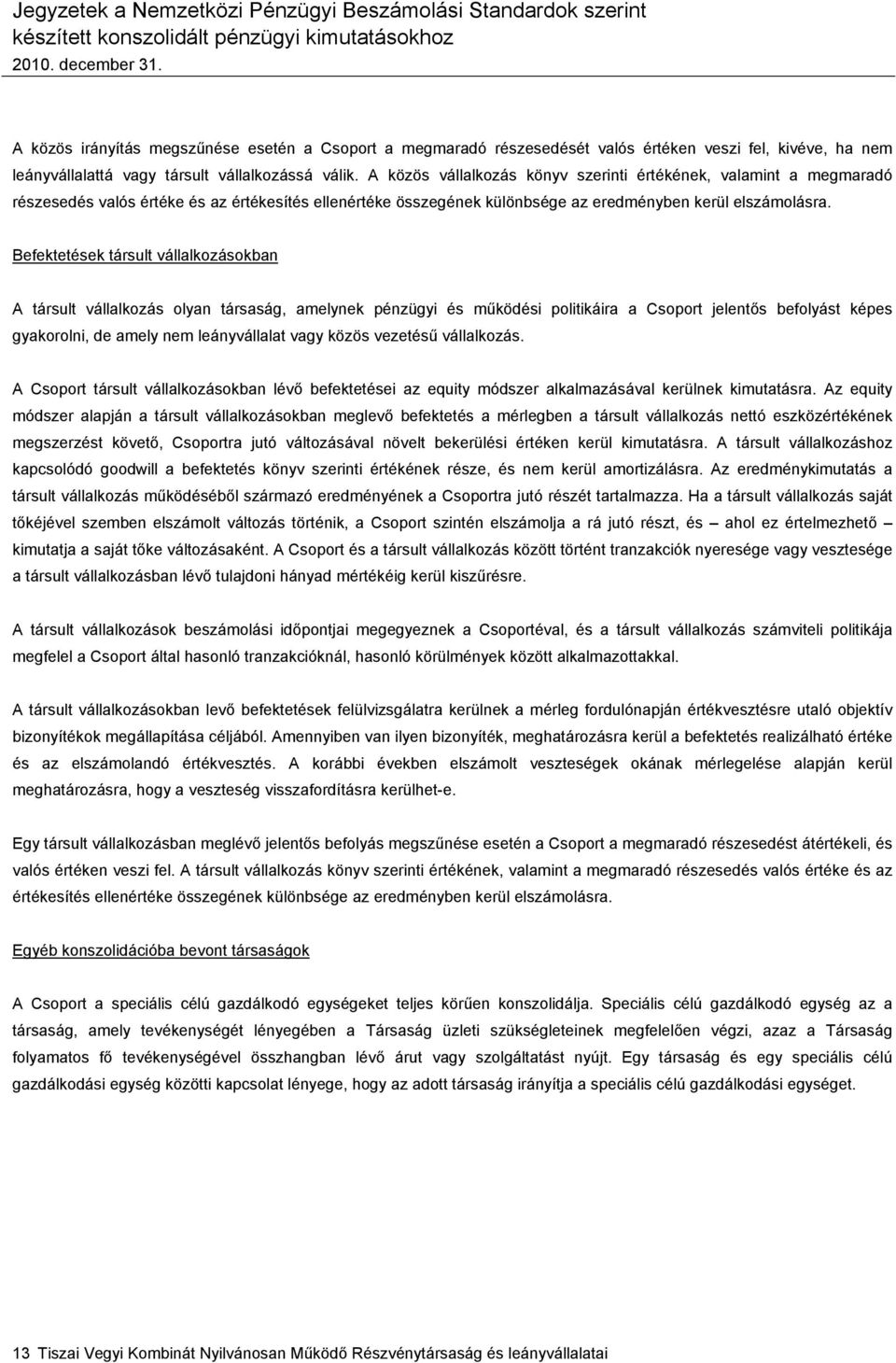 Befektetések társult vállalkozásokban A társult vállalkozás olyan társaság, amelynek pénzügyi és működési politikáira a Csoport jelentős befolyást képes gyakorolni, de amely nem leányvállalat vagy