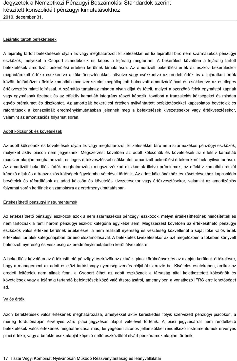 Az amortizált bekerülési érték az eszköz bekerüléskor meghatározott értéke csökkentve a tőketörlesztésekkel, növelve vagy csökkentve az eredeti érték és a lejáratkori érték közötti különbözet