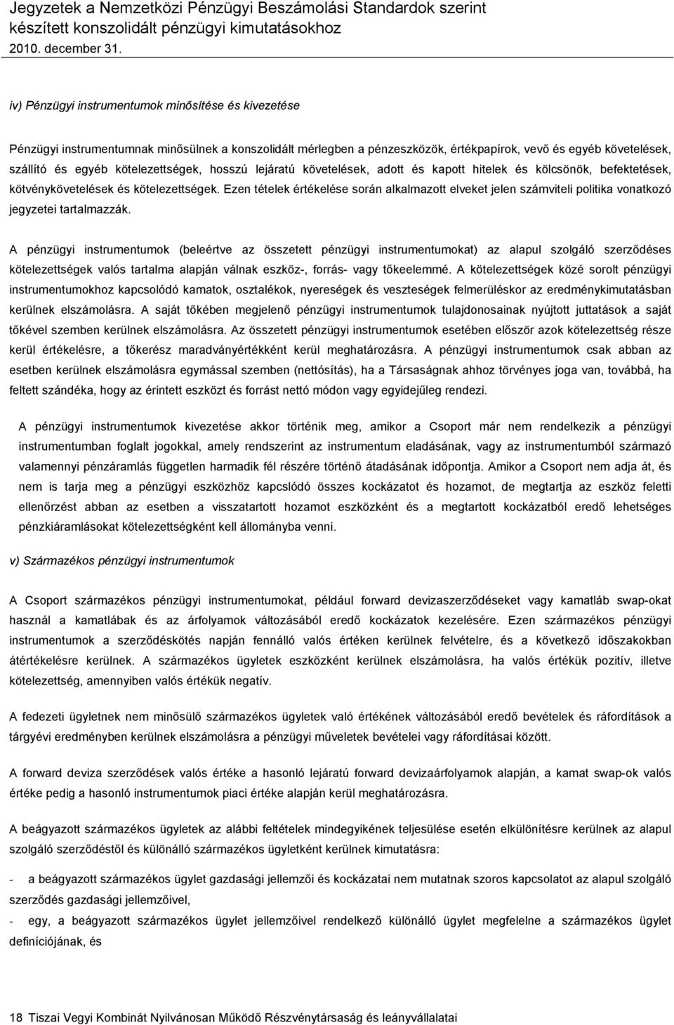 Ezen tételek értékelése során alkalmazott elveket jelen számviteli politika vonatkozó jegyzetei tartalmazzák.