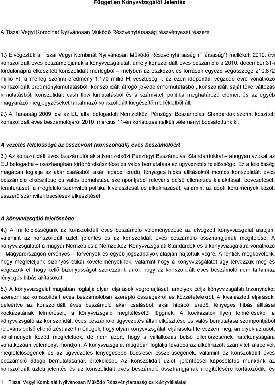 december 31-i fordulónapra elkészített konszolidált mérlegből melyben az eszközök és források egyező végösszege 210.672 millió Ft, a mérleg szerinti eredmény 1.