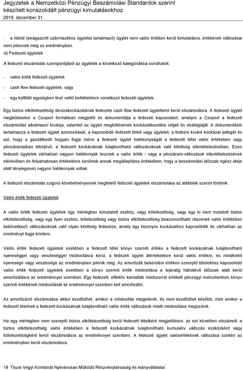 lévő nettó befektetésre vonatkozó fedezeti ügyletek. Egy biztos elkötelezettség devizakockázatának fedezete cash flow fedezeti ügyletként kerül elszámolásra.