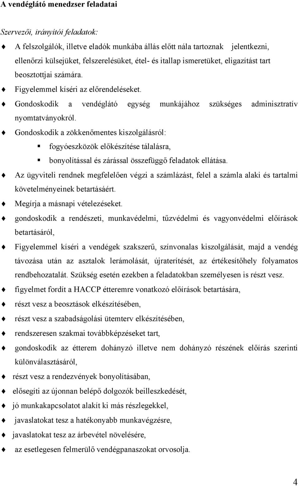 Gondoskodik a zökkenőmentes kiszolgálásról: fogyóeszközök előkészítése tálalásra, bonyolítással és zárással összefüggő feladatok ellátása.