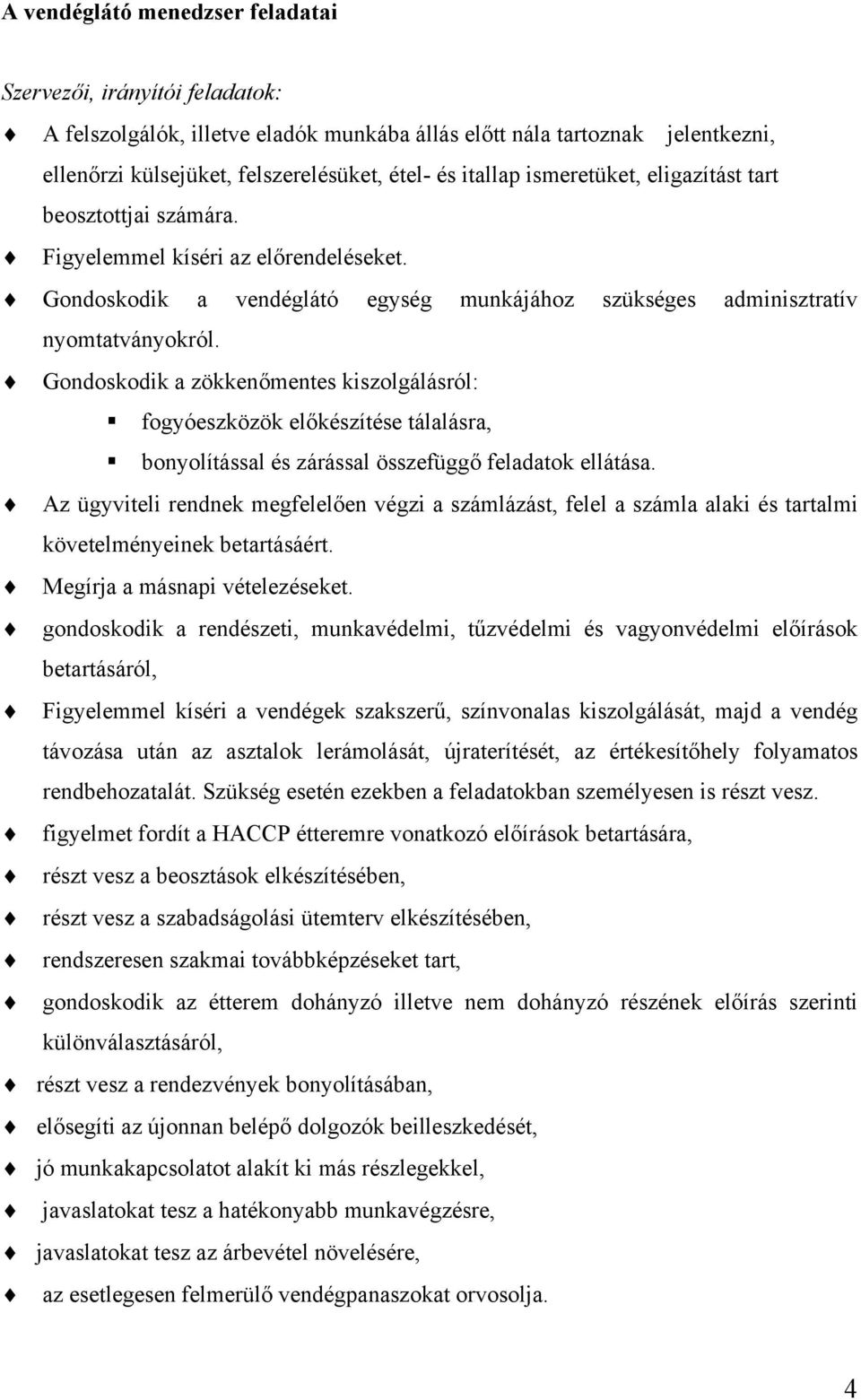 Gondoskodik a zökkenőmentes kiszolgálásról: fogyóeszközök előkészítése tálalásra, bonyolítással és zárással összefüggő feladatok ellátása.