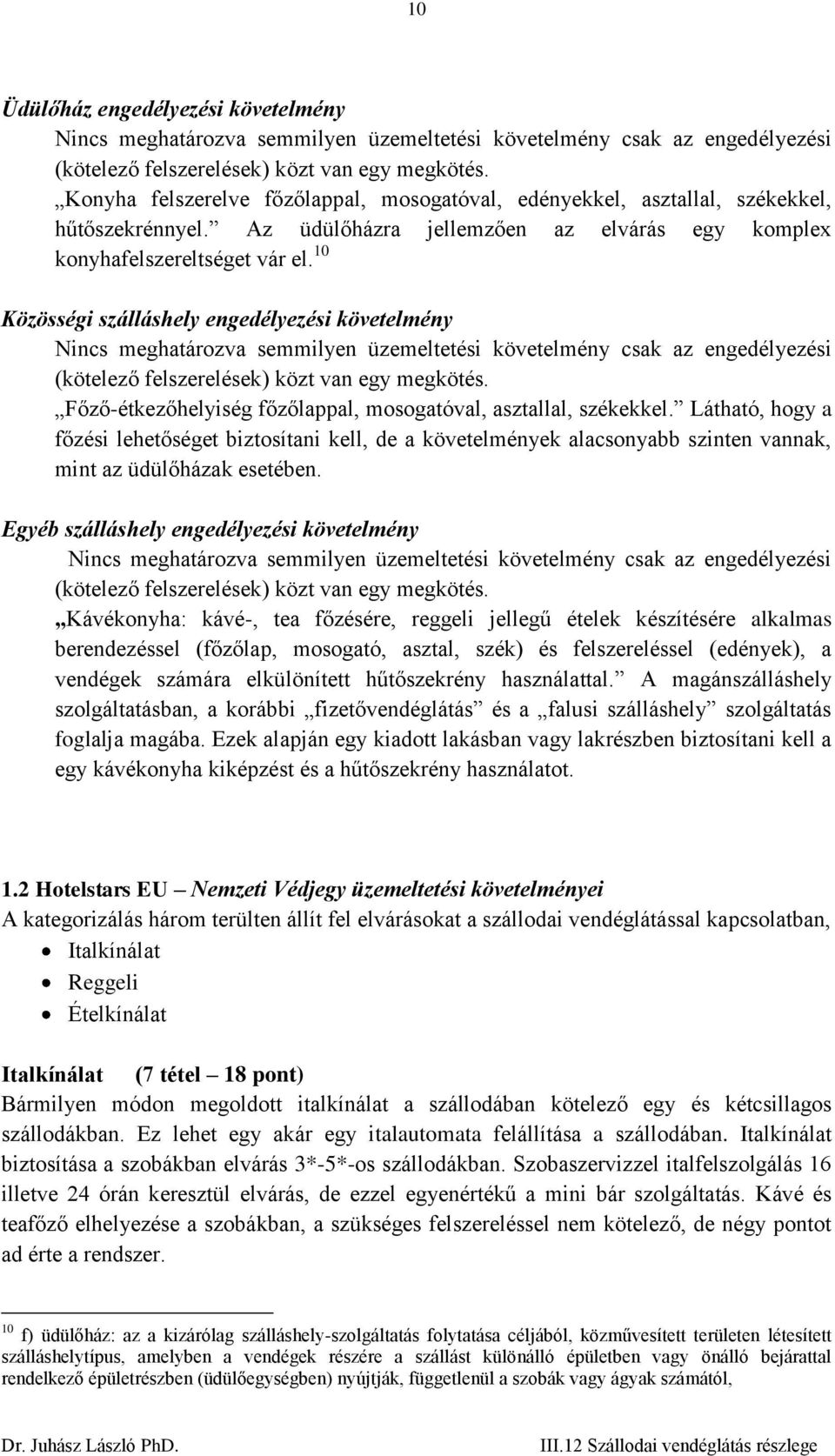 10 Közösségi szálláshely engedélyezési követelmény Nincs meghatározva semmilyen üzemeltetési követelmény csak az engedélyezési (kötelező felszerelések) közt van egy megkötés.