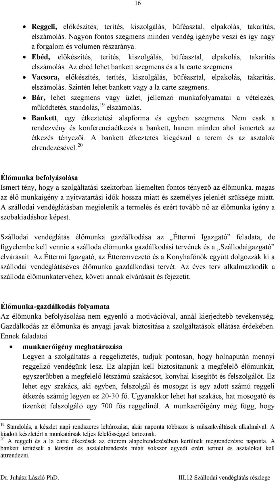 Vacsora, előkészítés, terítés, kiszolgálás, büféasztal, elpakolás, takarítás, elszámolás. Szintén lehet bankett vagy a la carte szegmens.