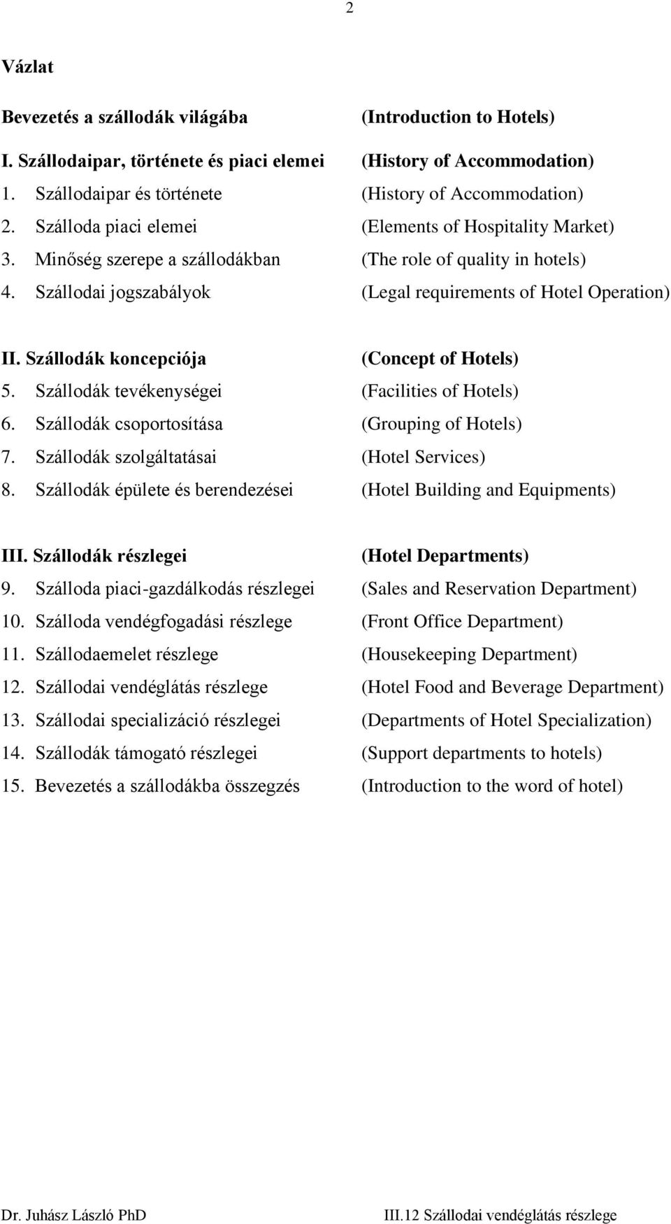 Szállodák koncepciója (Concept of Hotels) 5. Szállodák tevékenységei (Facilities of Hotels) 6. Szállodák csoportosítása (Grouping of Hotels) 7. Szállodák szolgáltatásai (Hotel Services) 8.