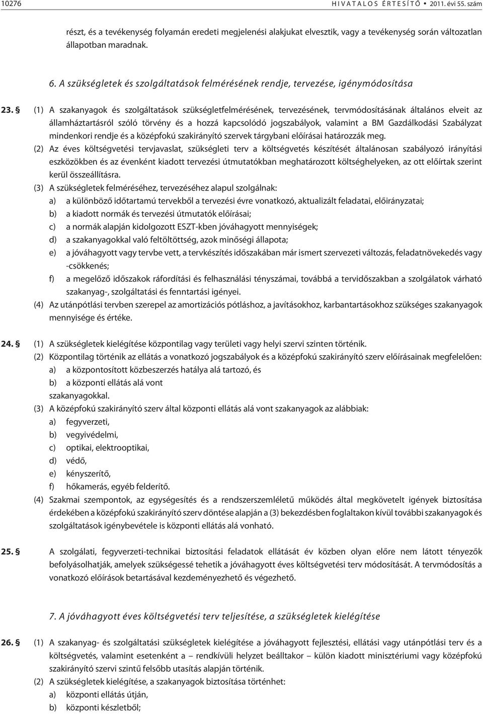 (1) A szakanyagok és szolgáltatások szükségletfelmérésének, tervezésének, tervmódosításának általános elveit az államháztartásról szóló törvény és a hozzá kapcsolódó jogszabályok, valamint a BM