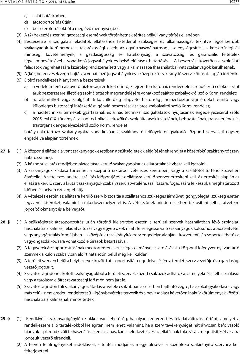 (4) Beszerzésre a szolgálati feladatok ellátásához feltétlenül szükséges és alkalmasságát tekintve legcélszerûbb szakanyagok kerülhetnek, a takarékossági elvek, az együtthasználhatósági, az