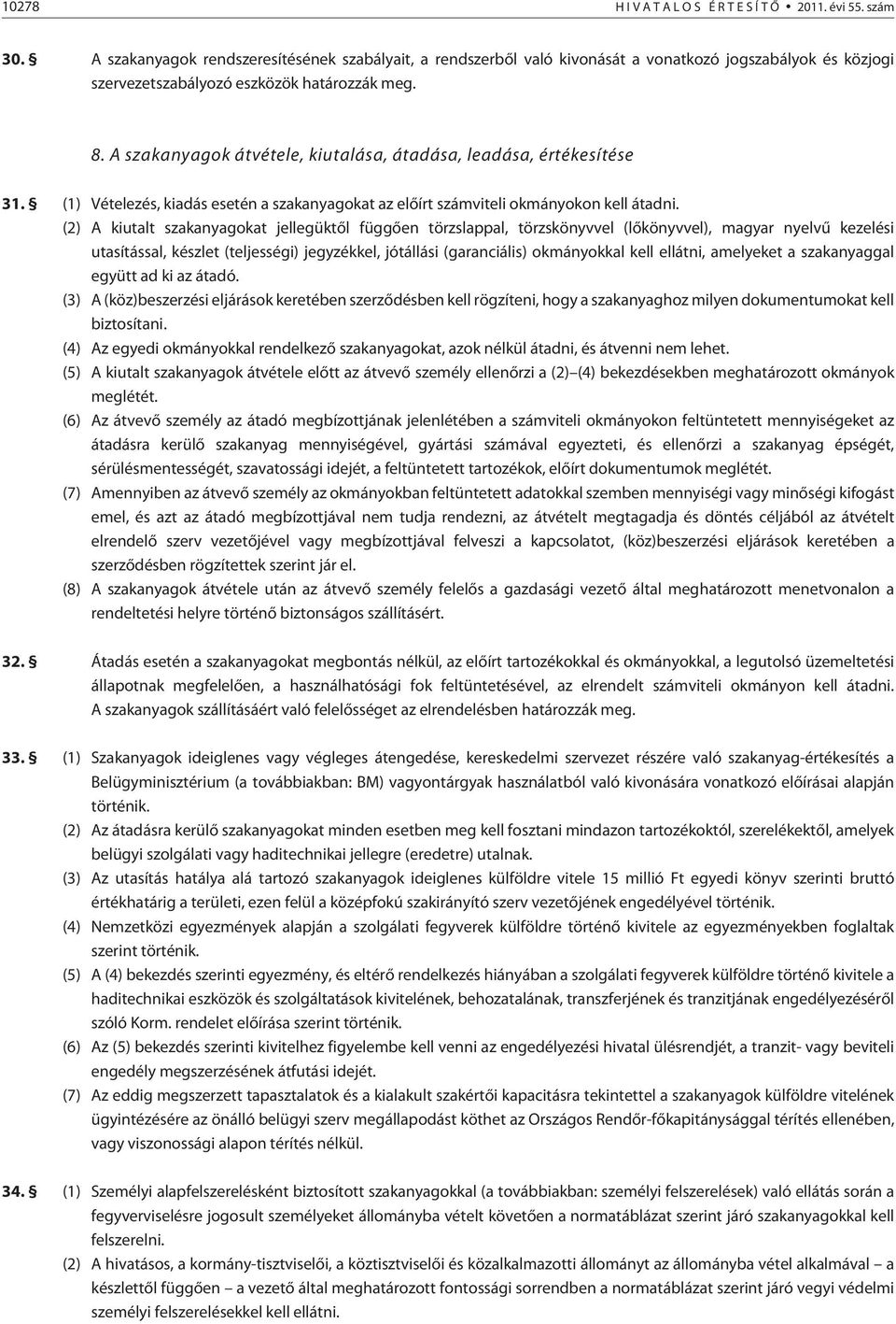 A szakanyagok átvétele, kiutalása, átadása, leadása, értékesítése 31. (1) Vételezés, kiadás esetén a szakanyagokat az elõírt számviteli okmányokon kell átadni.
