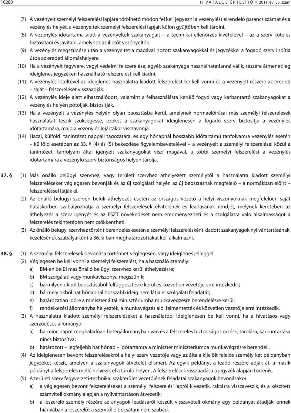 gyûjtõben kell tárolni. (8) A vezénylés idõtartama alatt a vezényeltek szakanyagait a technikai ellenõrzés kivételével az a szerv köteles biztosítani és javítani, amelyhez az illetõt vezényelték.