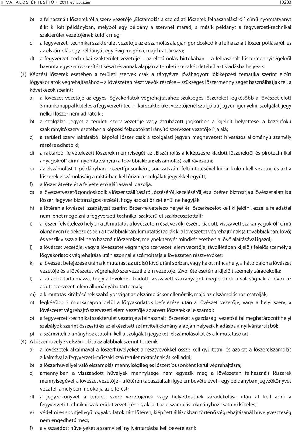 példányt a fegyverzeti-technikai szakterület vezetõjének küldik meg; c) a fegyverzeti-technikai szakterület vezetõje az elszámolás alapján gondoskodik a felhasznált lõszer pótlásáról, és az