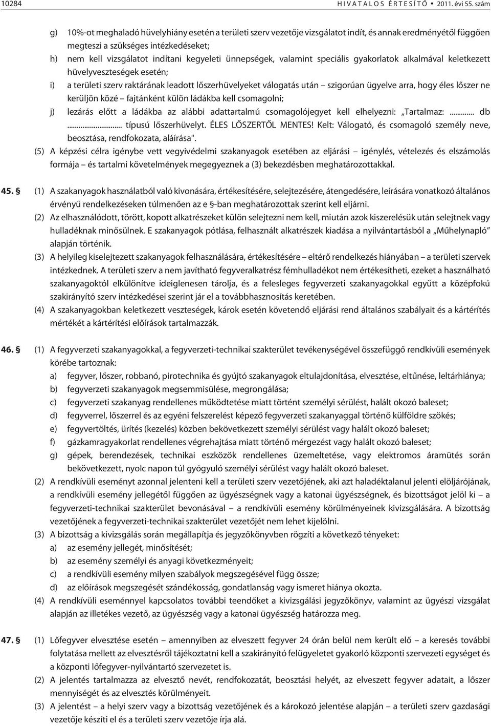ünnepségek, valamint speciális gyakorlatok alkalmával keletkezett hüvelyveszteségek esetén; i) a területi szerv raktárának leadott lõszerhüvelyeket válogatás után szigorúan ügyelve arra, hogy éles