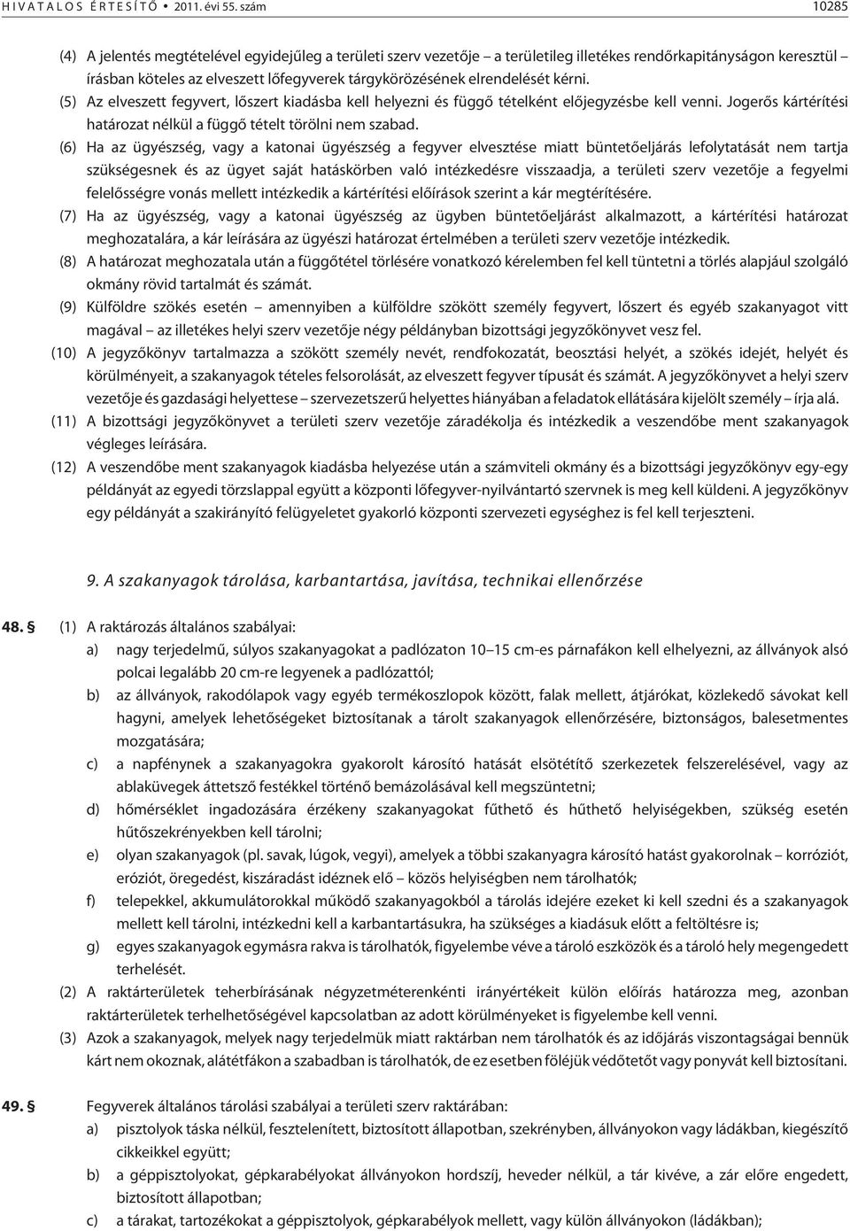 elrendelését kérni. (5) Az elveszett fegyvert, lõszert kiadásba kell helyezni és függõ tételként elõjegyzésbe kell venni. Jogerõs kártérítési határozat nélkül a függõ tételt törölni nem szabad.