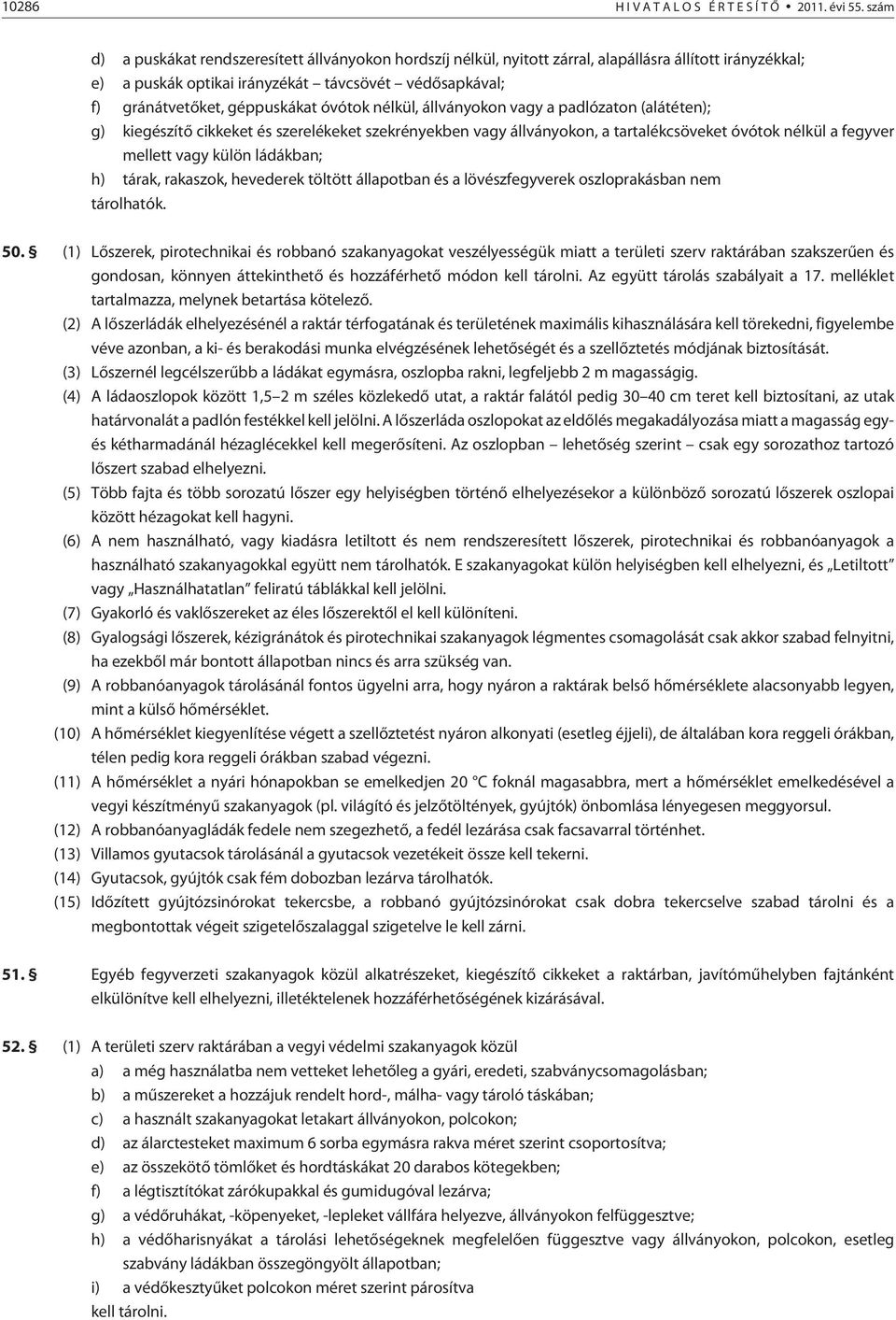 óvótok nélkül, állványokon vagy a padlózaton (alátéten); g) kiegészítõ cikkeket és szerelékeket szekrényekben vagy állványokon, a tartalékcsöveket óvótok nélkül a fegyver mellett vagy külön ládákban;