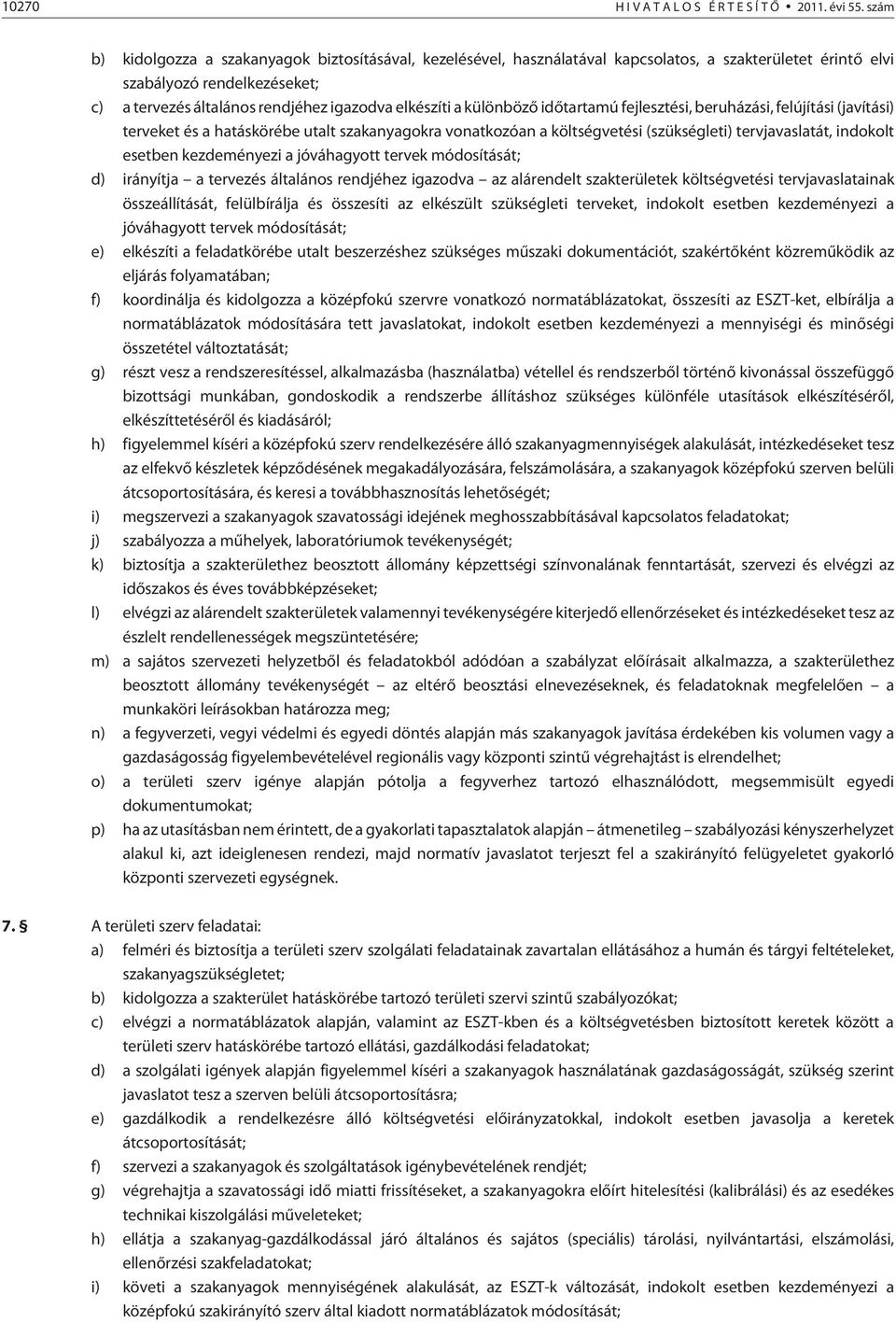 különbözõ idõtartamú fejlesztési, beruházási, felújítási (javítási) terveket és a hatáskörébe utalt szakanyagokra vonatkozóan a költségvetési (szükségleti) tervjavaslatát, indokolt esetben