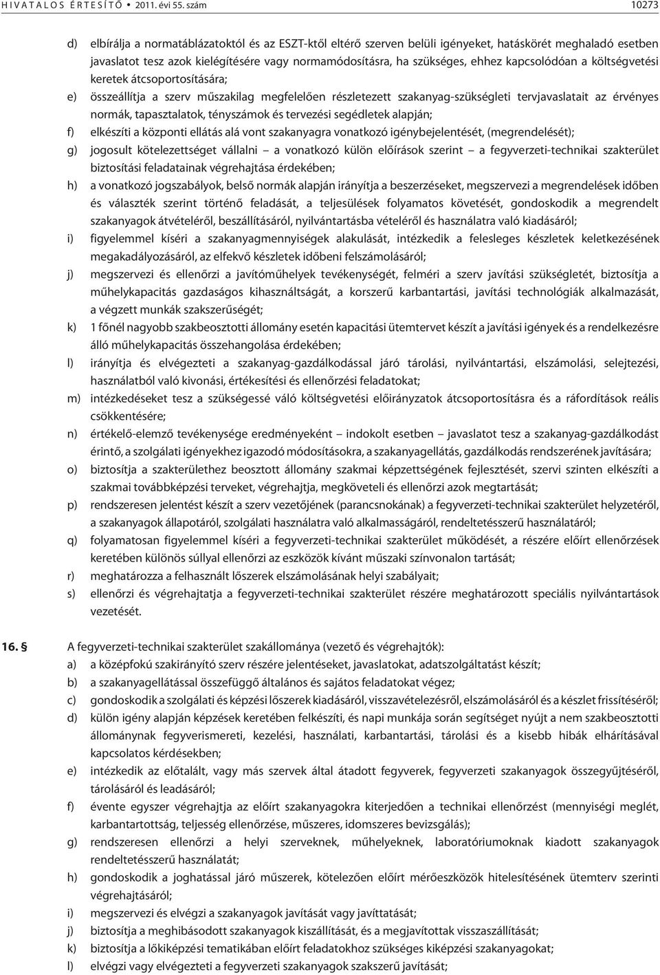 ehhez kapcsolódóan a költségvetési keretek átcsoportosítására; e) összeállítja a szerv mûszakilag megfelelõen részletezett szakanyag-szükségleti tervjavaslatait az érvényes normák, tapasztalatok,