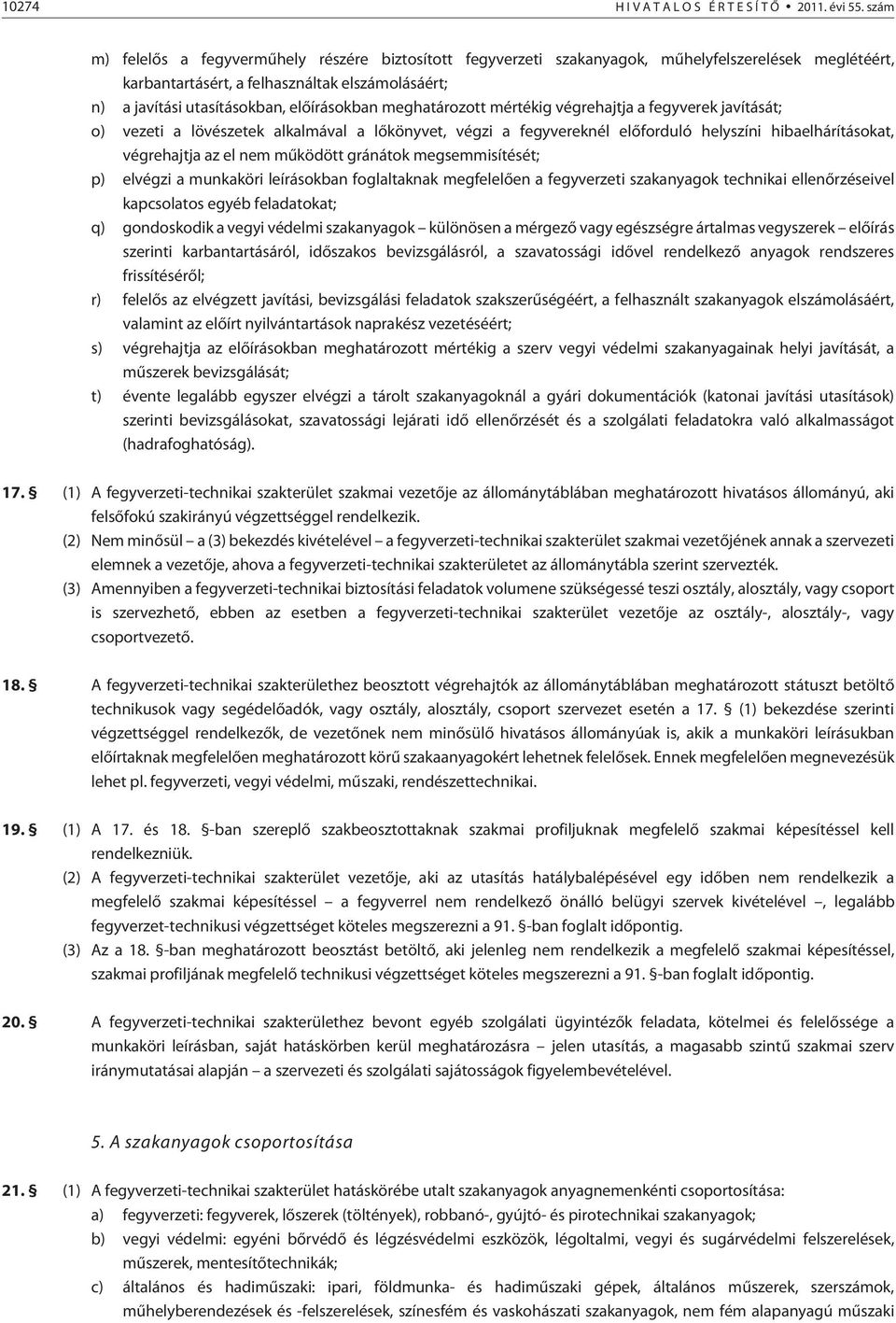 meghatározott mértékig végrehajtja a fegyverek javítását; o) vezeti a lövészetek alkalmával a lõkönyvet, végzi a fegyvereknél elõforduló helyszíni hibaelhárításokat, végrehajtja az el nem mûködött