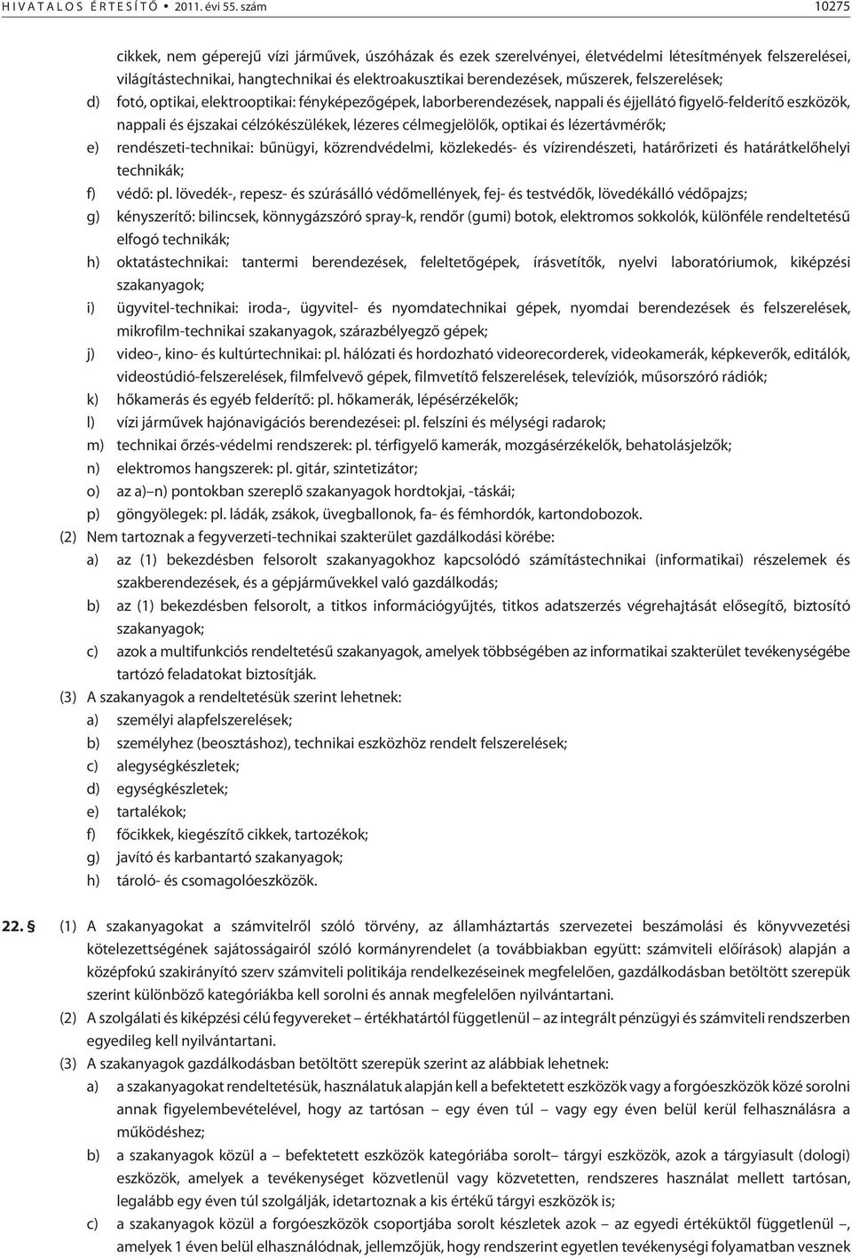 felszerelések; d) fotó, optikai, elektrooptikai: fényképezõgépek, laborberendezések, nappali és éjjellátó figyelõ-felderítõ eszközök, nappali és éjszakai célzókészülékek, lézeres célmegjelölõk,